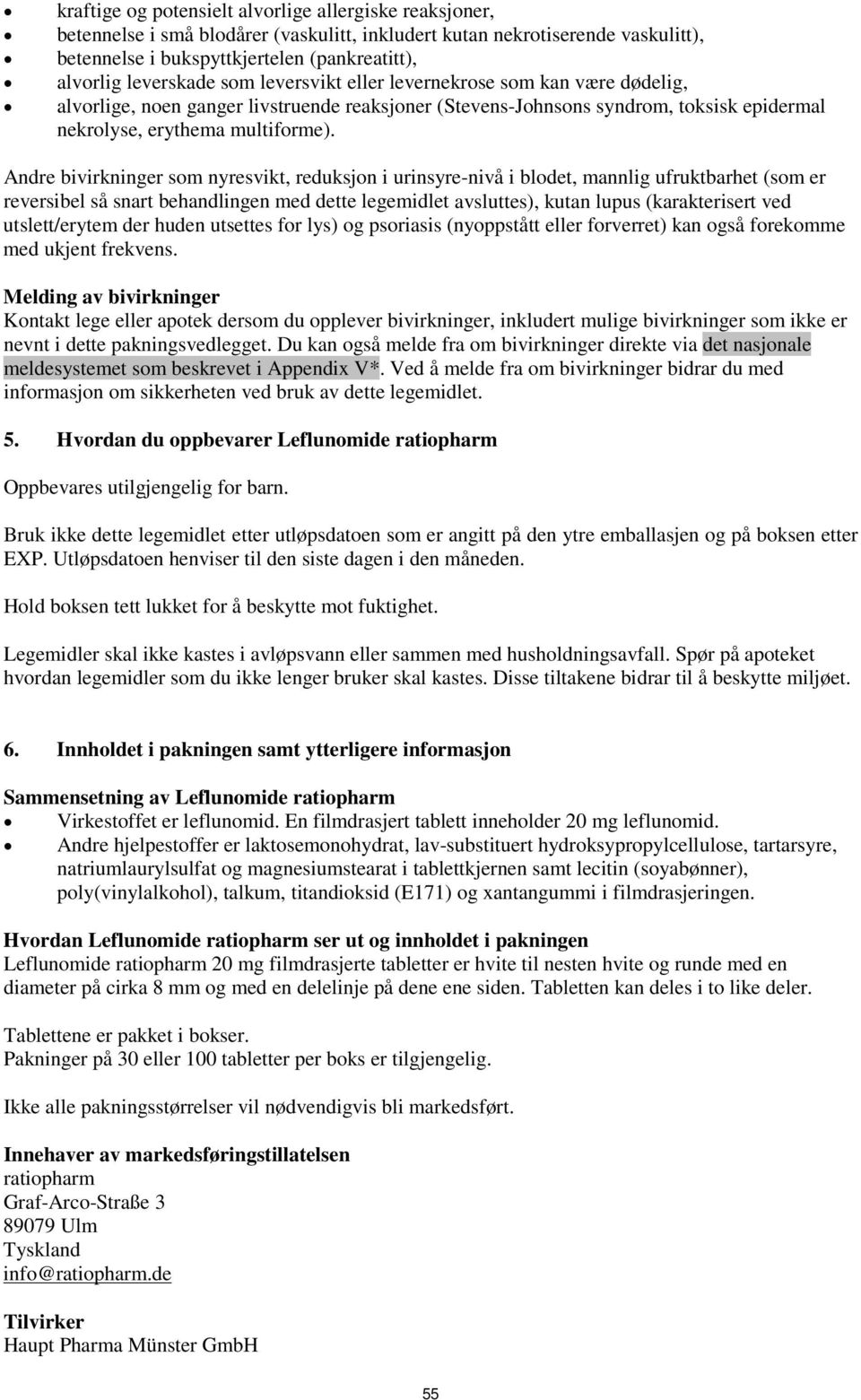 Andre bivirkninger som nyresvikt, reduksjon i urinsyre-nivå i blodet, mannlig ufruktbarhet (som er reversibel så snart behandlingen med dette legemidlet avsluttes), kutan lupus (karakterisert ved