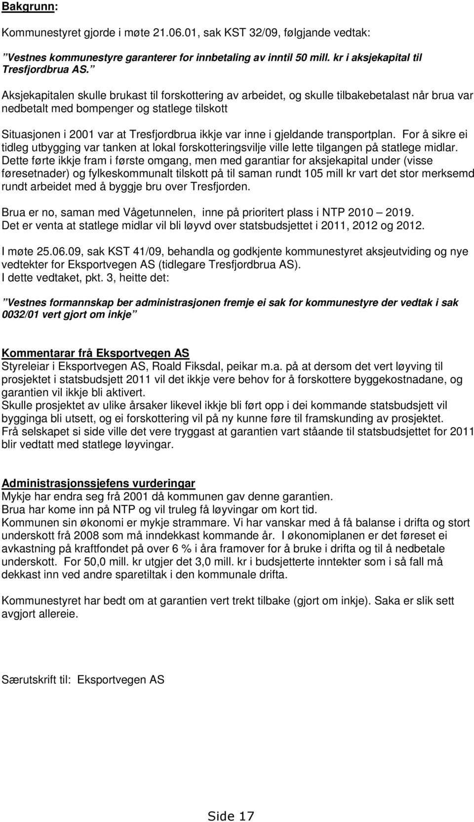 i gjeldande transportplan. For å sikre ei tidleg utbygging var tanken at lokal forskotteringsvilje ville lette tilgangen på statlege midlar.