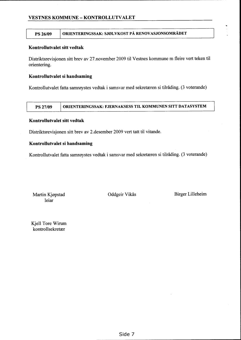 (3 voterande) PS 27/09 ORIENTERINGSSAK : FJERNAKSESS TIL KOMMUNEN SITT DATASYSTEM Kontrollutvalet sitt vedtak Distriktsrevisjonen sitt brev av 2.desember 2009 vert tatt til vitande.