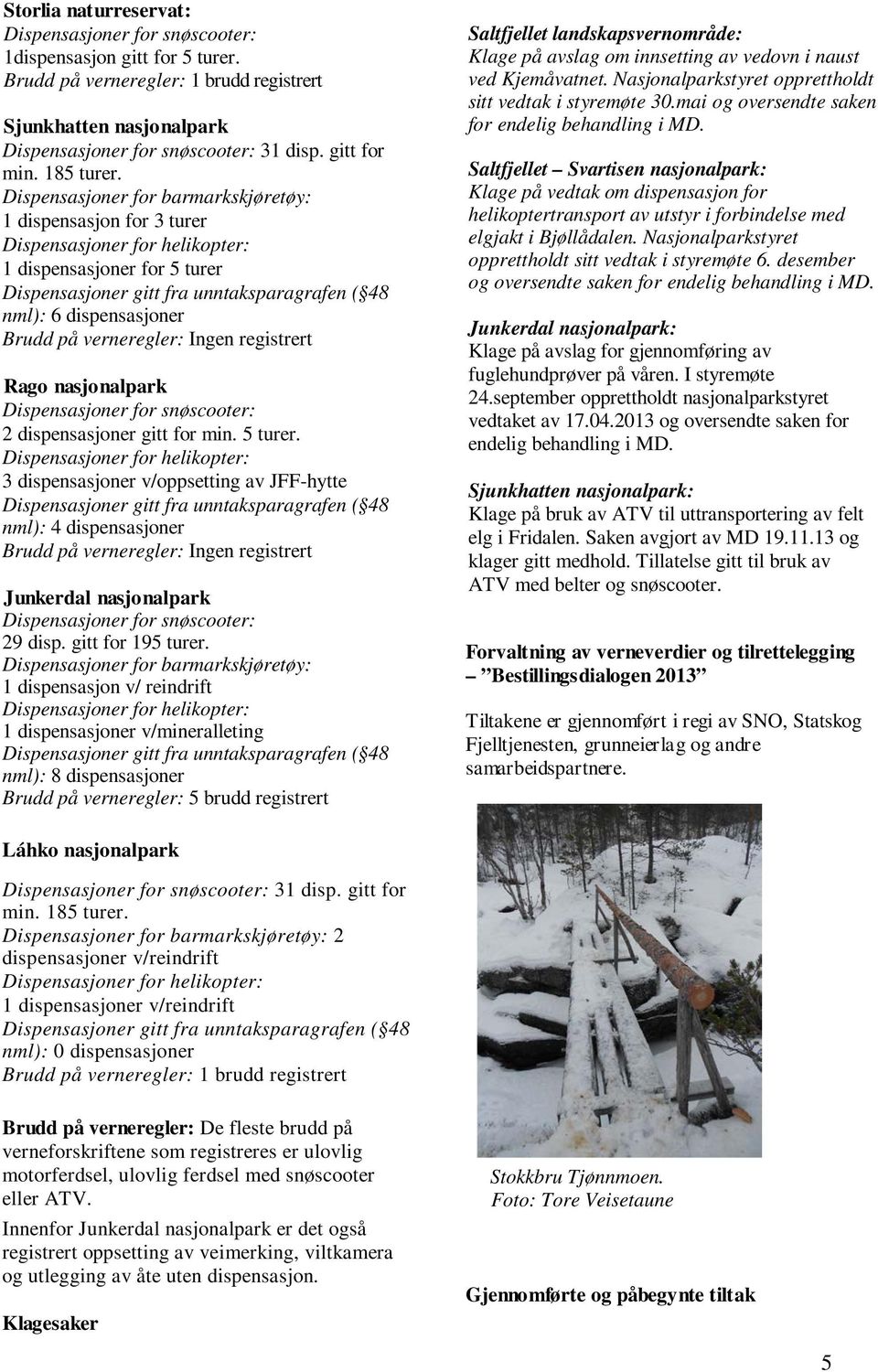 Dispensasjoner for barmarkskjøretøy: 1 dispensasjon for 3 turer 1 dispensasjoner for 5 turer Dispensasjoner gitt fra unntaksparagrafen ( 48 nml): 6 dispensasjoner Brudd på verneregler: Ingen