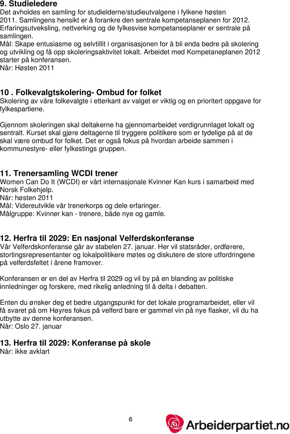 Mål: Skape entusiasme og selvtillit i organisasjonen for å bli enda bedre på skolering og utvikling og få opp skoleringsaktivitet lokalt. Arbeidet med Kompetaneplanen 2012 starter på konferansen.