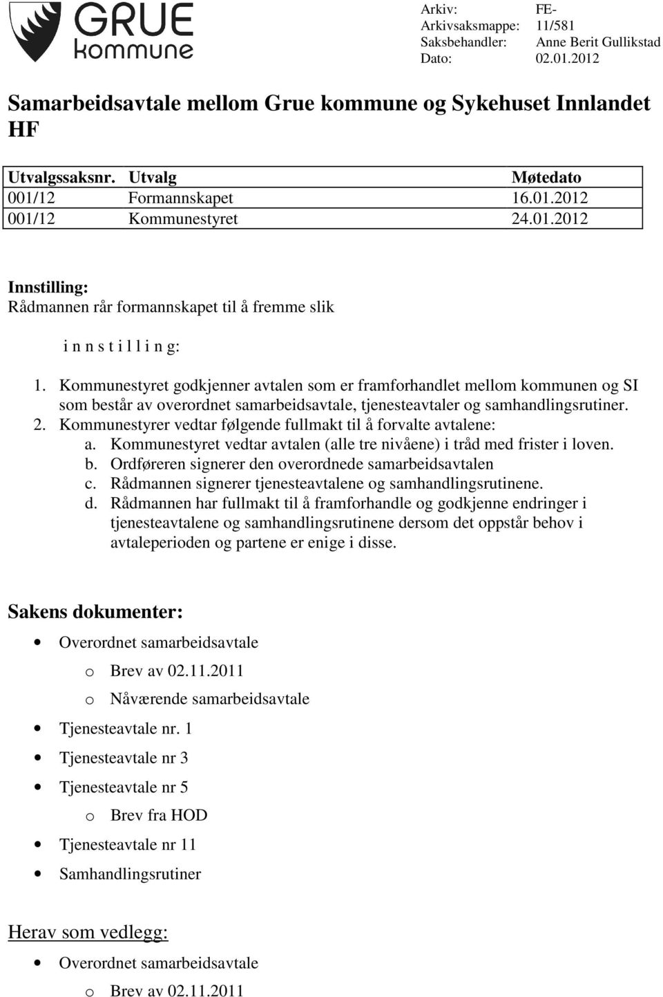 Kommunestyret godkjenner avtalen som er framforhandlet mellom kommunen og SI som består av overordnet samarbeidsavtale, tjenesteavtaler og samhandlingsrutiner. 2.