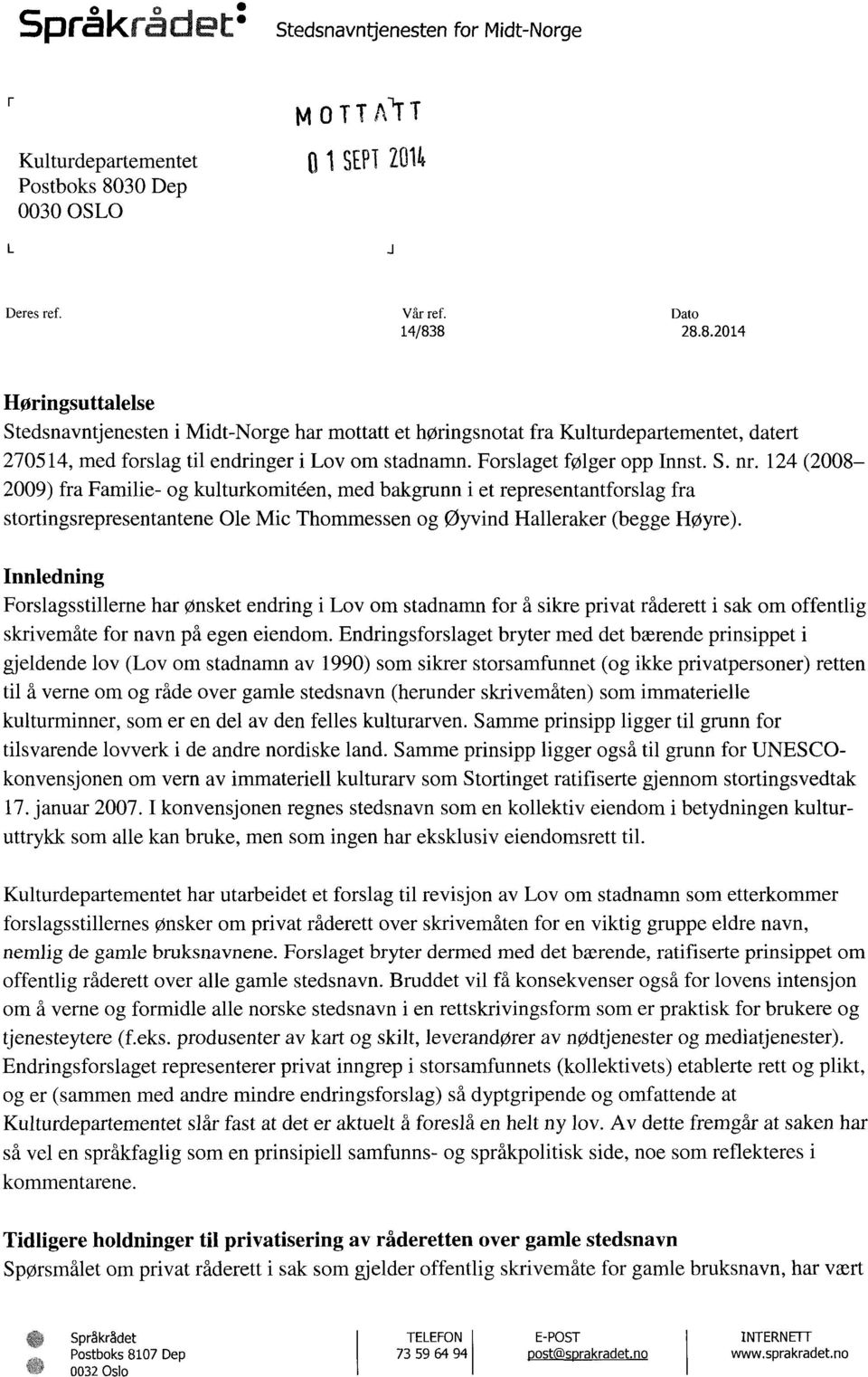 8 28.8.2014 Høringsuttalelse Stedsnavntjenesten i Midt-Norge har mottatt et høringsnotat fra Kulturdepartementet, datert 270514, med forslag til endringer i Lov om stadnamn.