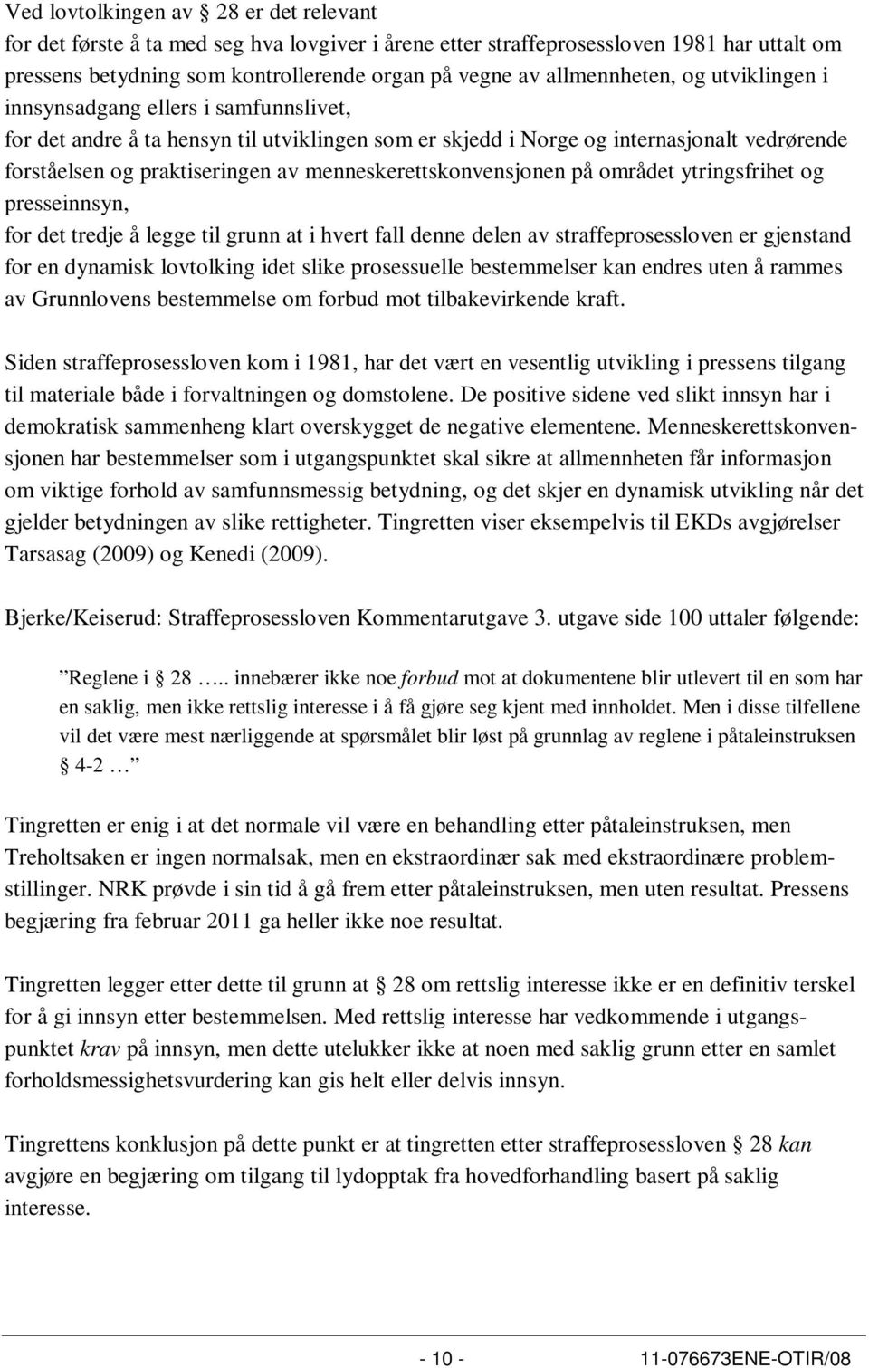 menneskerettskonvensjonen på området ytringsfrihet og presseinnsyn, for det tredje å legge til grunn at i hvert fall denne delen av straffeprosessloven er gjenstand for en dynamisk lovtolking idet