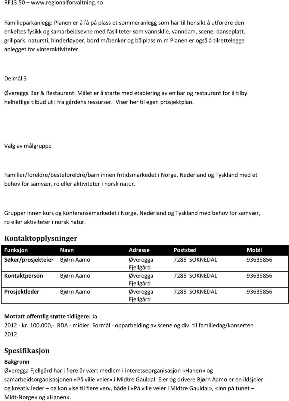 Delmål3 ØvereggaBar& Restaurant:Målet er å starte med etableringav en bar og restaurantfor å tilby helhetligetilbud ut i fra gårdensressurser.viser her til egenprosjektplan.