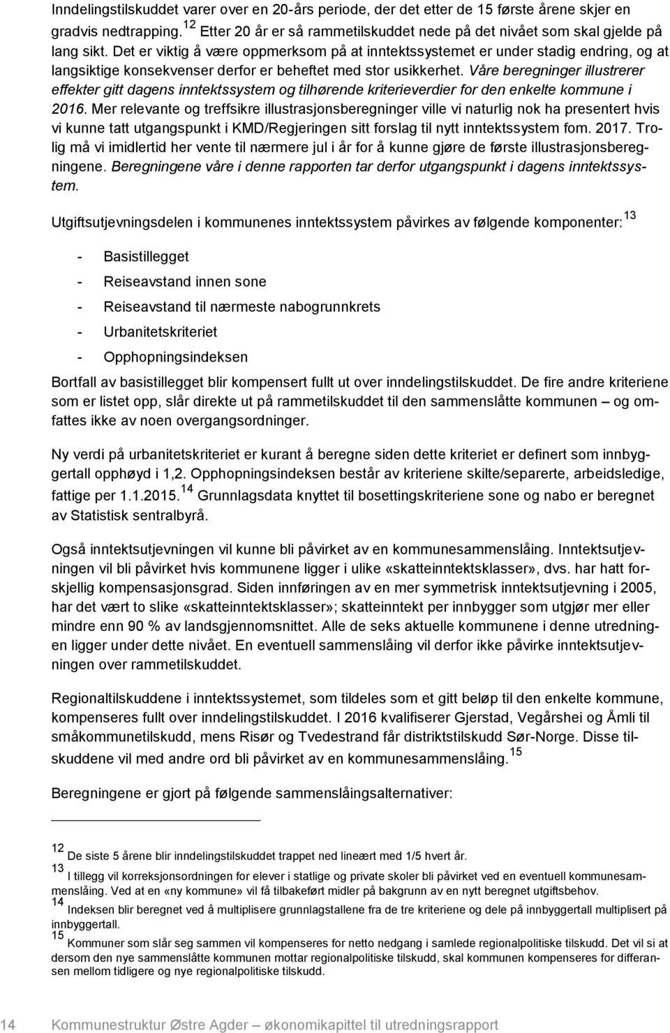 Våre beregninger illustrerer effekter gitt dagens inntektssystem og tilhørende kriterieverdier for den enkelte kommune i 2016.