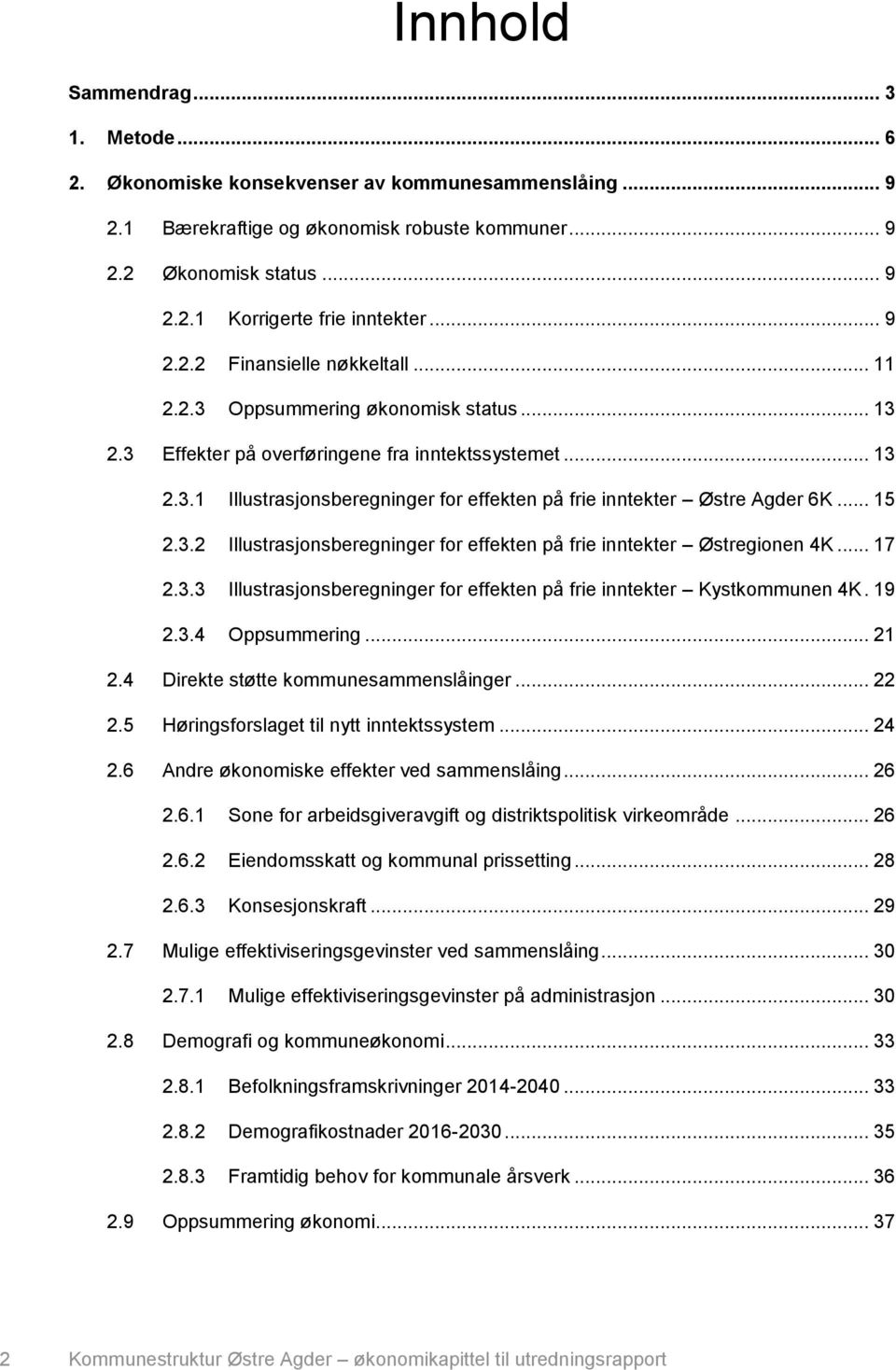 .. 15 2.3.2 Illustrasjonsberegninger for effekten på frie inntekter Østregionen 4K... 17 2.3.3 Illustrasjonsberegninger for effekten på frie inntekter Kystkommunen 4K. 19 2.3.4 Oppsummering... 21 2.