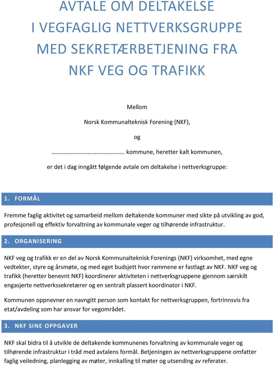 FORMÅL Fremme faglig aktivitet og samarbeid mellom deltakende kommuner med sikte på utvikling av god, profesjonell og effektiv forvaltning av kommunale veger og tilhørende infrastruktur. 2.