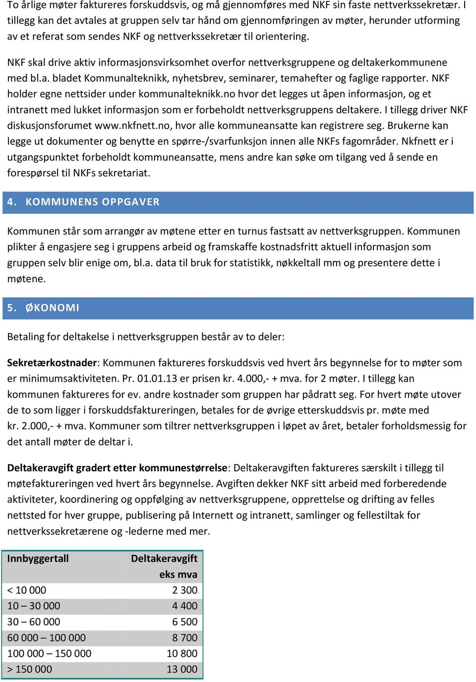 NKF skal drive aktiv informasjonsvirksomhet overfor nettverksgruppene og deltakerkommunene med bl.a. bladet Kommunalteknikk, nyhetsbrev, seminarer, temahefter og faglige rapporter.