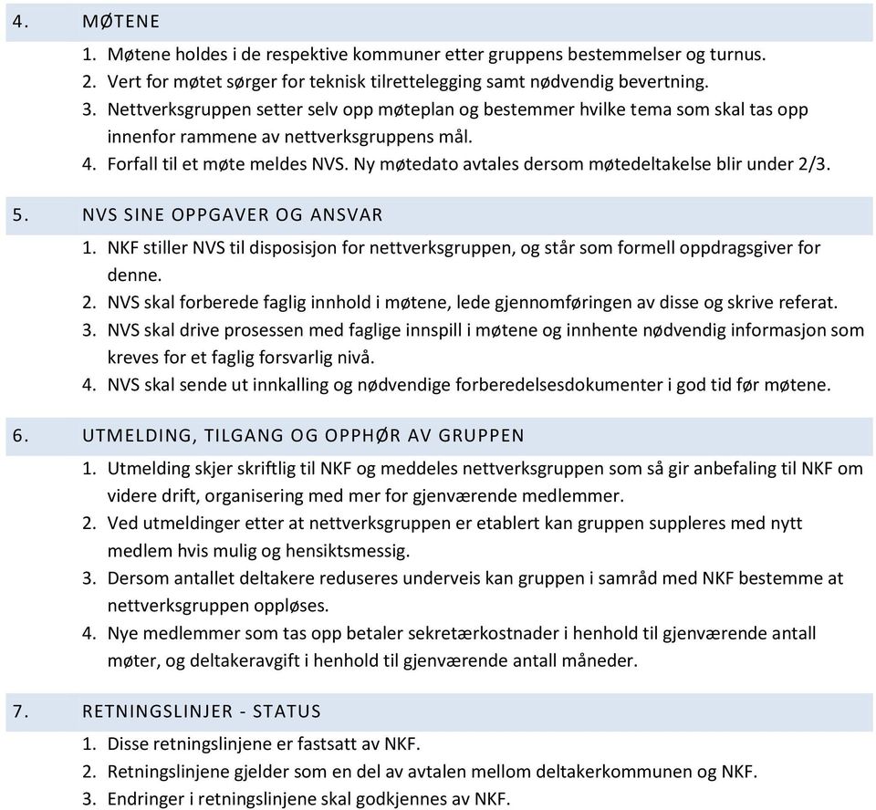 Ny møtedato avtales dersom møtedeltakelse blir under 2/3. 5. NVS SINE OPPGAVER OG ANSVAR 1. NKF stiller NVS til disposisjon for nettverksgruppen, og står som formell oppdragsgiver for denne. 2. NVS skal forberede faglig innhold i møtene, lede gjennomføringen av disse og skrive referat.