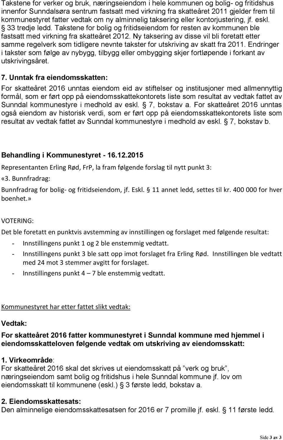 » VOTERING: Det ble foretatt en punktvis avstemming av innstillingen og forslaget med følgende resultat: - Innstillingens punkt 1 og 2 ble enstemmig vedtatt.