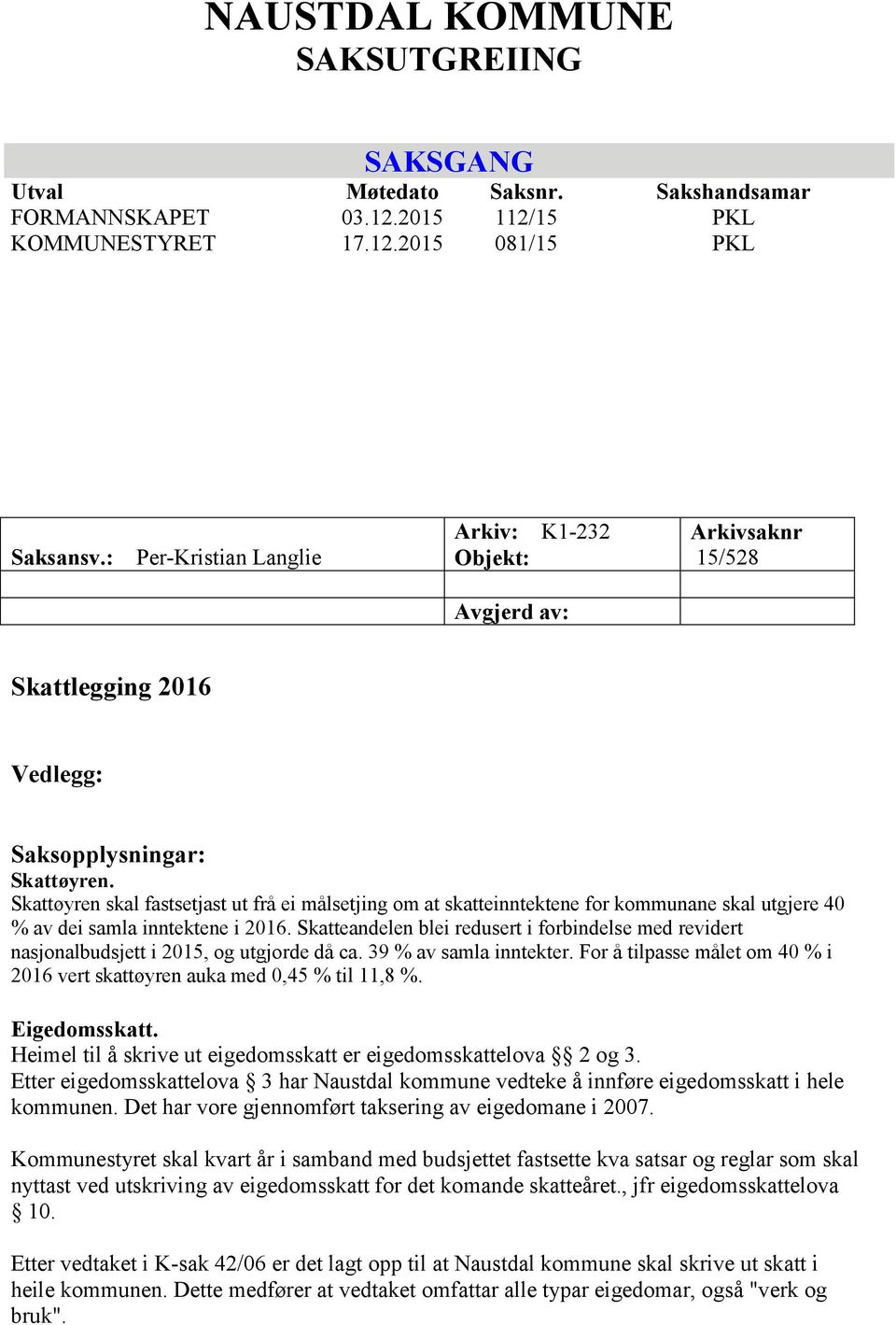 Skattøyren skal fastsetjast ut frå ei målsetjing om at skatteinntektene for kommunane skal utgjere 40 % av dei samla inntektene i 2016.