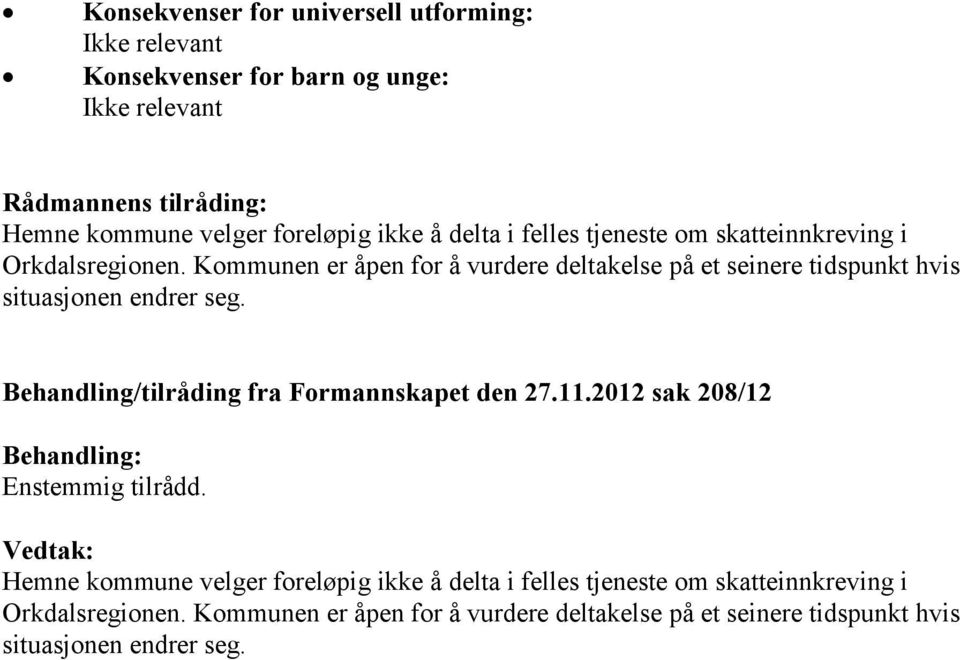 Kommunen er åpen for å vurdere deltakelse på et seinere tidspunkt hvis situasjonen endrer seg. Behandling/tilråding fra Formannskapet den 27.11.