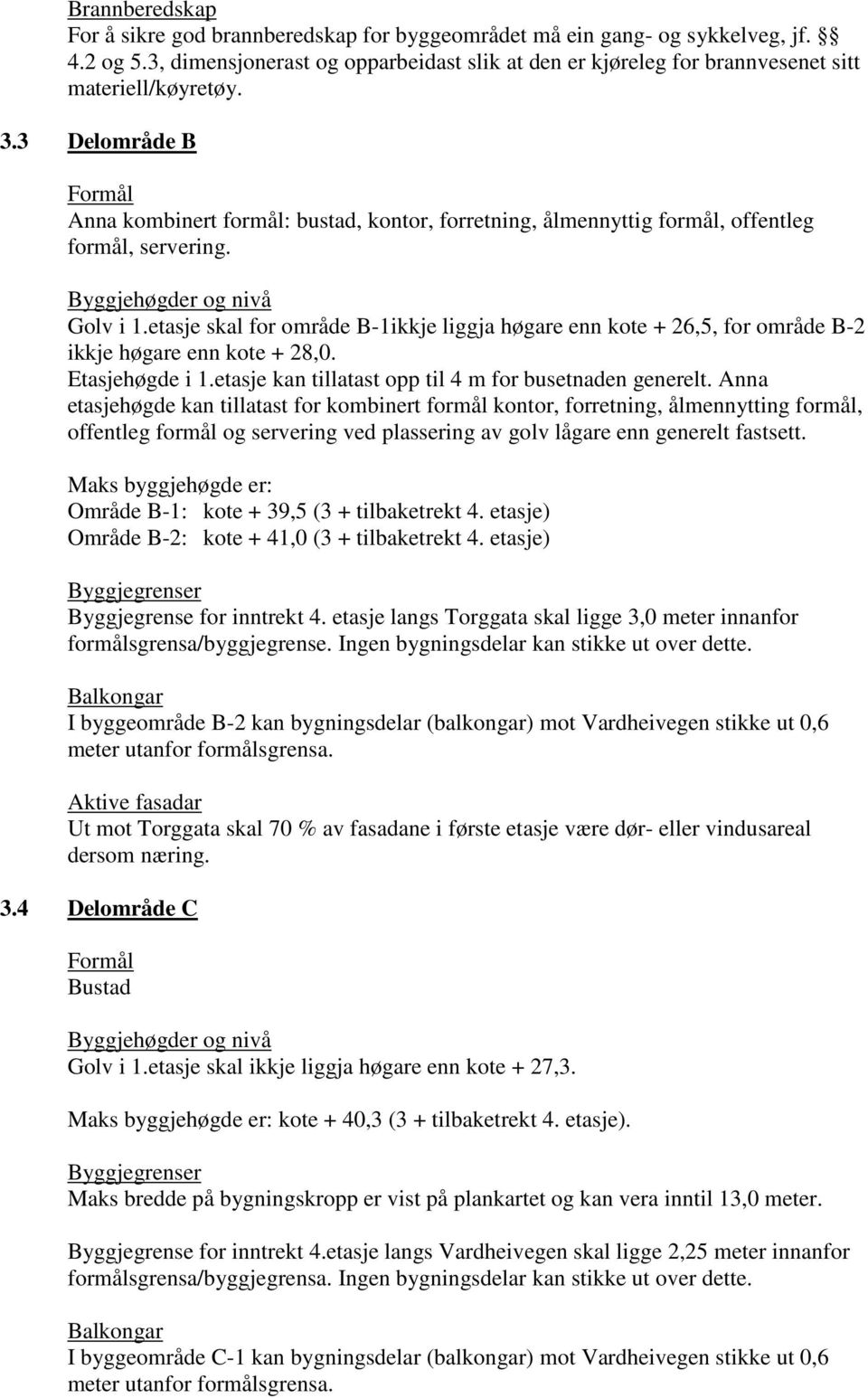 3 Delområde B Formål Anna kombinert formål: bustad, kontor, forretning, ålmennyttig formål, offentleg formål, servering. Byggjehøgder og nivå Golv i 1.