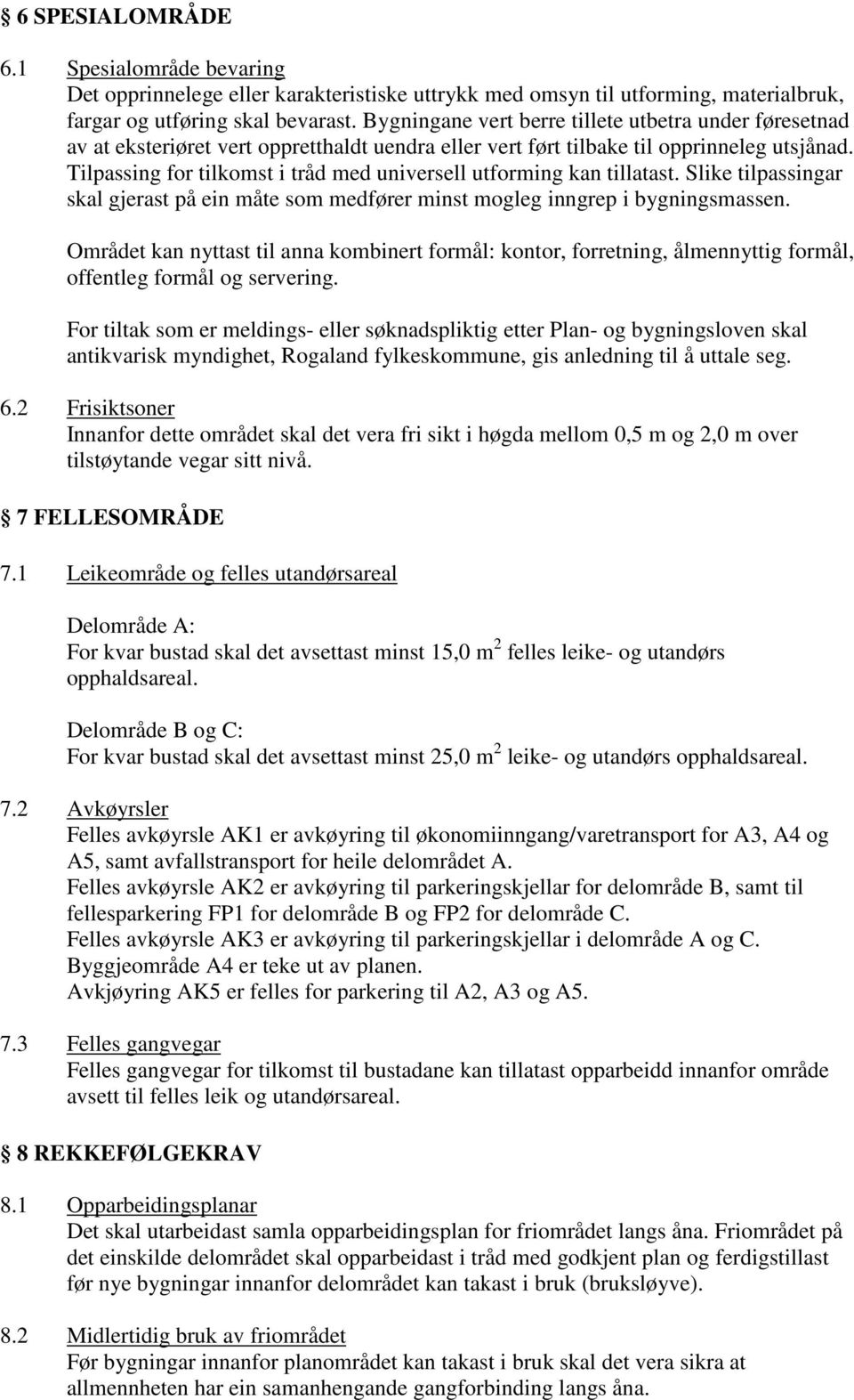 Tilpassing for tilkomst i tråd med universell utforming kan tillatast. Slike tilpassingar skal gjerast på ein måte som medfører minst mogleg inngrep i bygningsmassen.