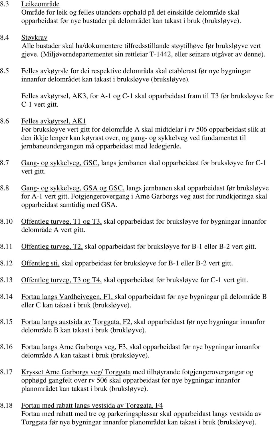 5 Felles avkøyrsle for dei respektive delområda skal etablerast før nye bygningar innanfor delområdet kan takast i bruksløyve (bruksløyve).