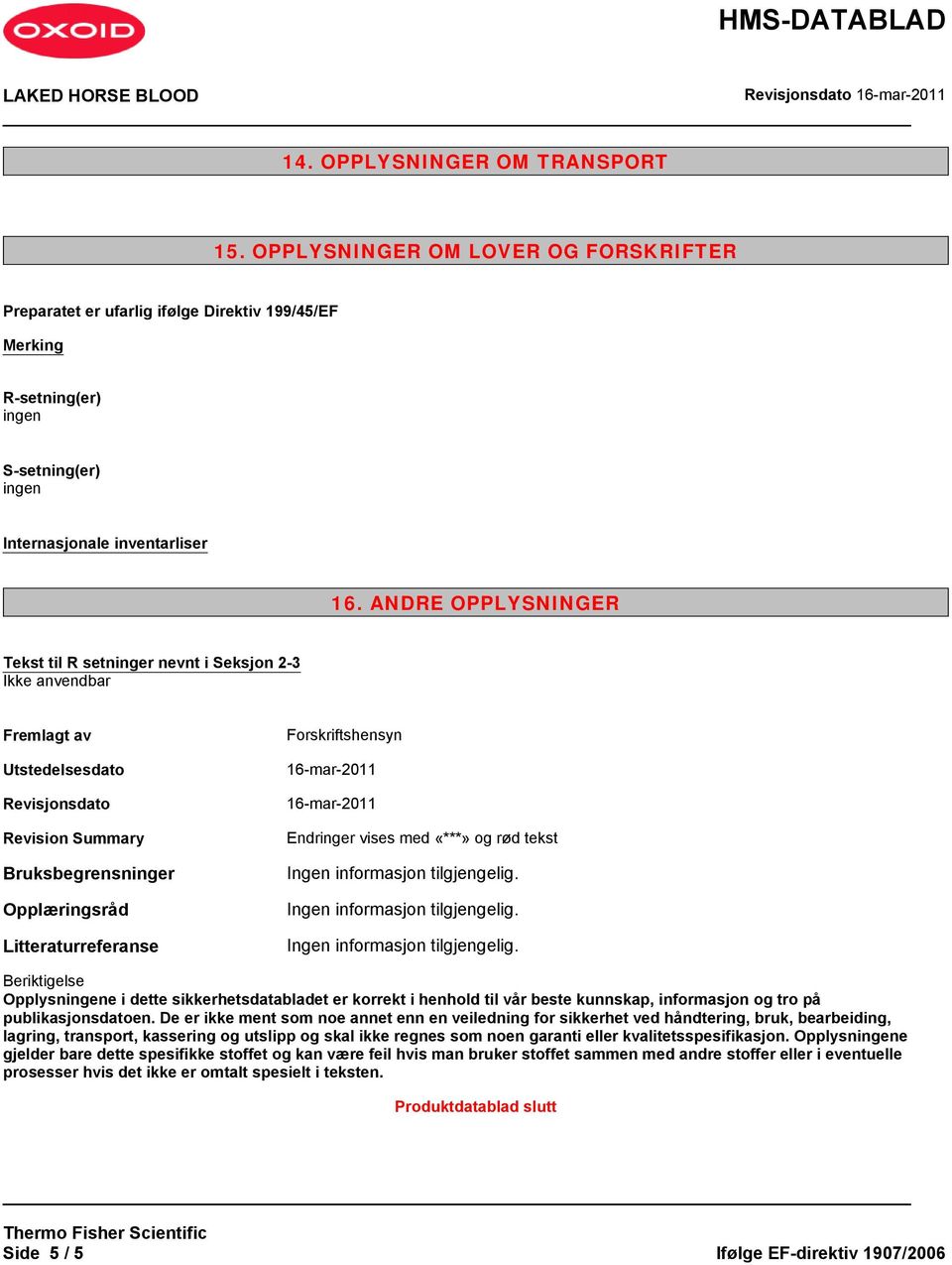 16-mar-2011 16-mar-2011 Endringer vises med «***» og rød tekst Beriktigelse Opplysne i dette sikkerhetsdatabladet er korrekt i henhold til vår beste kunnskap, informasjon og tro på publikasjonsdatoen.