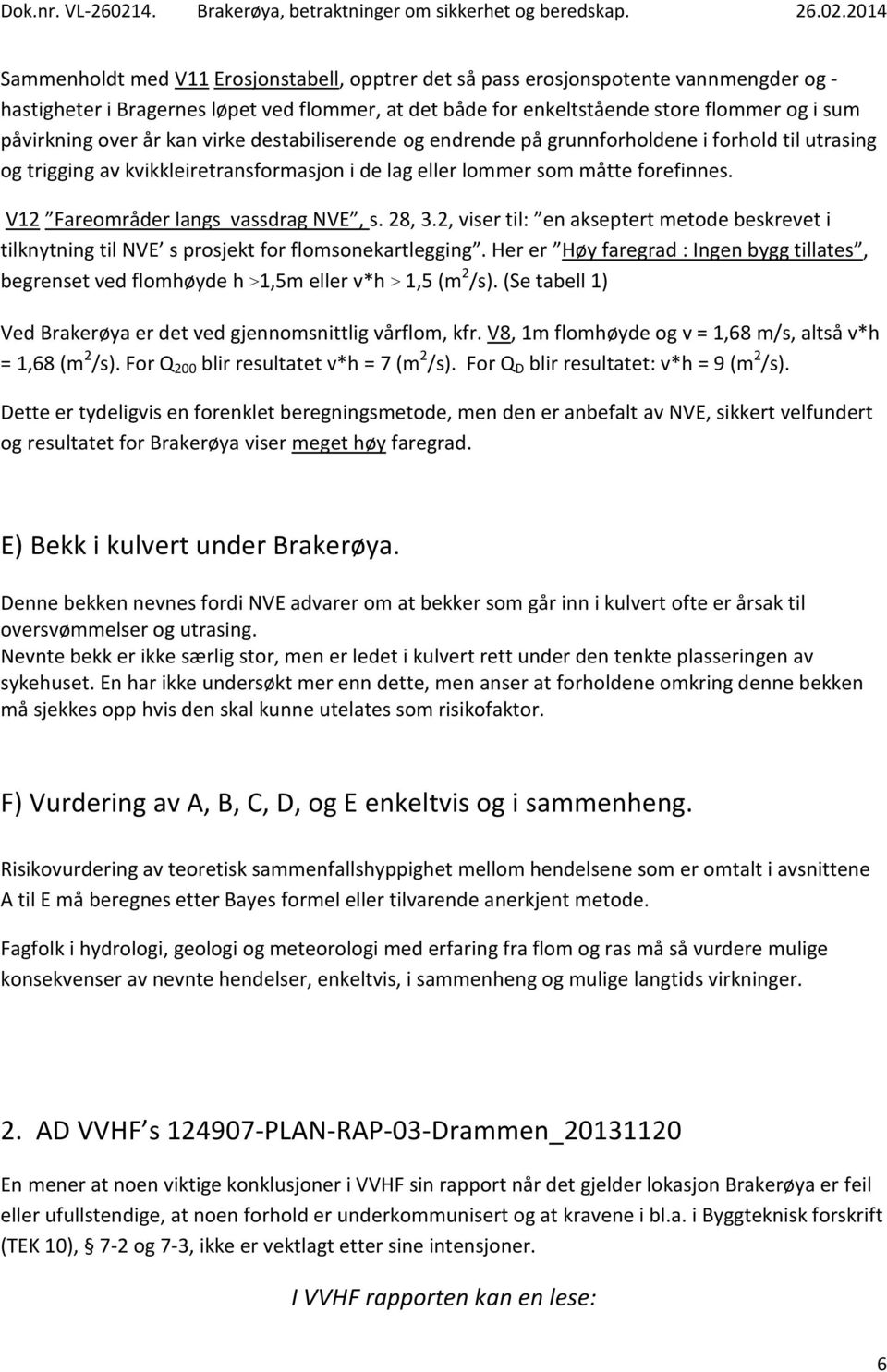 V12 Fareområder langs vassdrag NVE, s. 28, 3.2, viser til: en akseptert metode beskrevet i tilknytning til NVE s prosjekt for flomsonekartlegging.