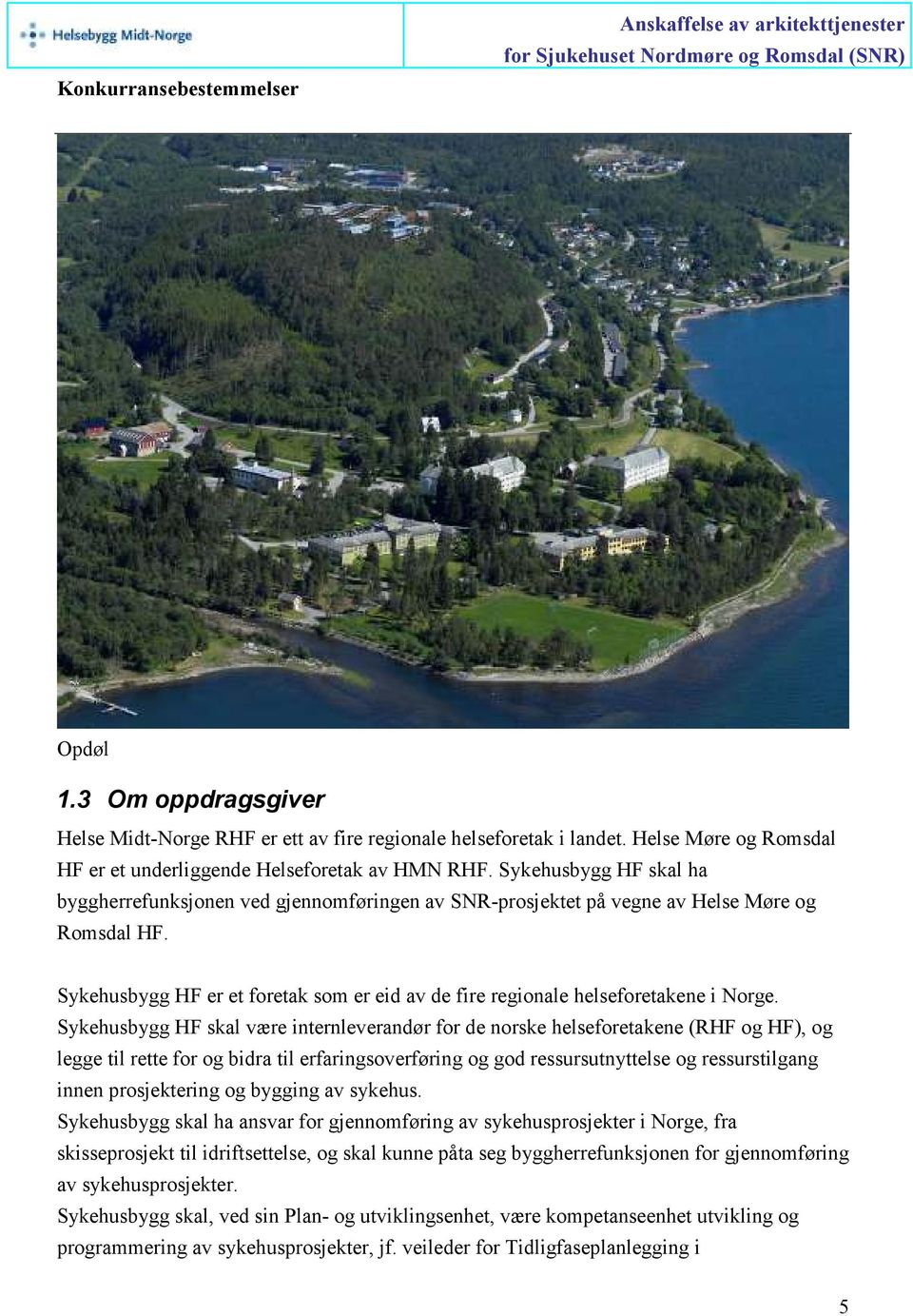 Sykehusbygg HF er et foretak som er eid av de fire regionale helseforetakene i Norge.