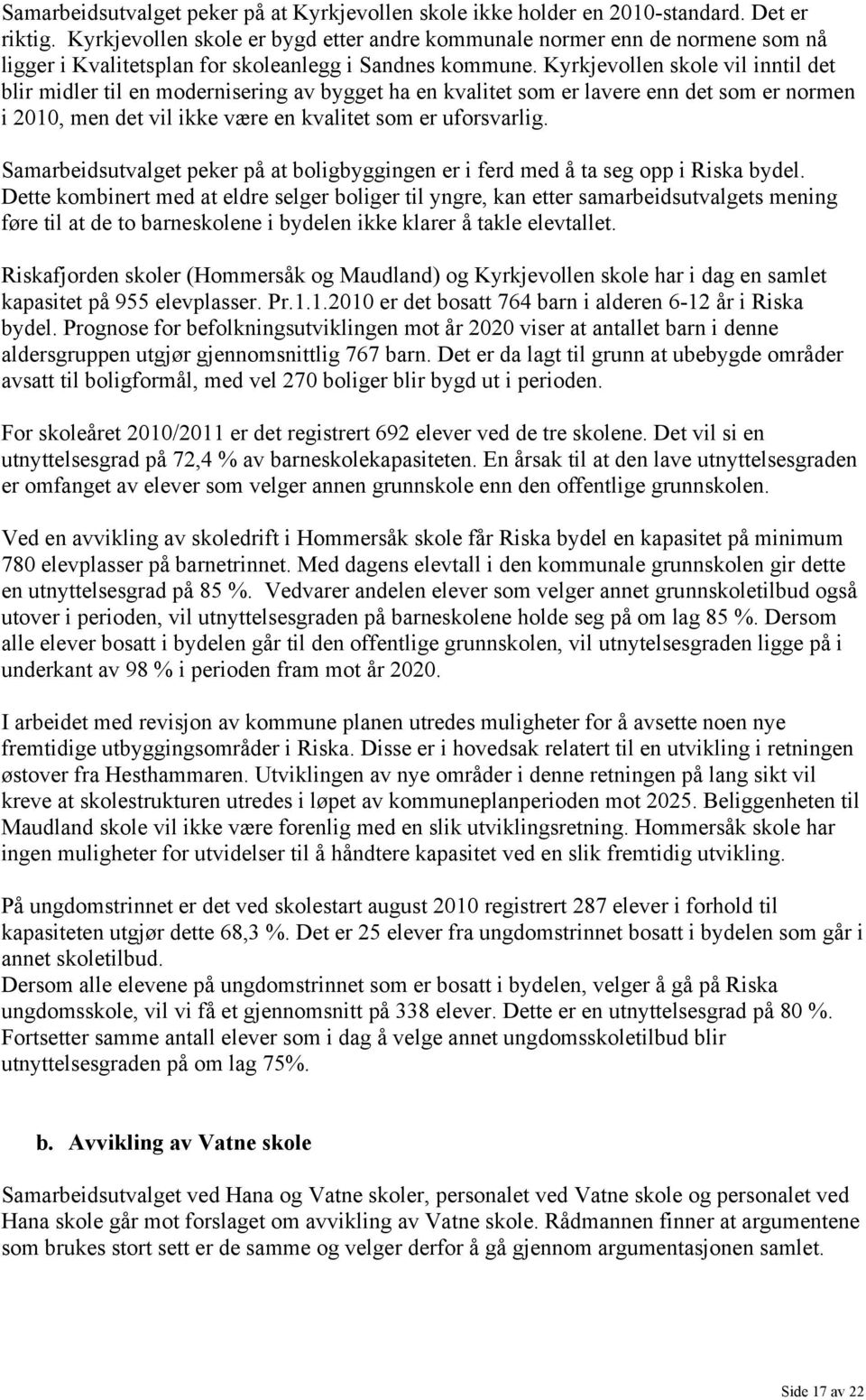 Kyrkjevollen skole vil inntil det blir midler til en modernisering av bygget ha en kvalitet som er lavere enn det som er normen i 2010, men det vil ikke være en kvalitet som er uforsvarlig.