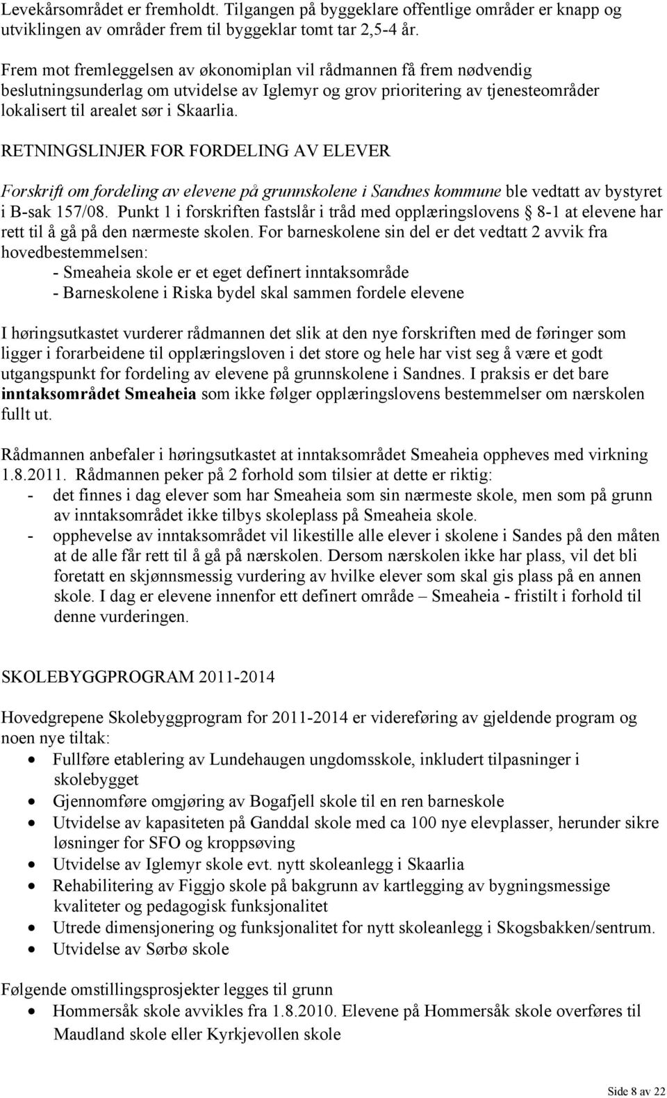 RETNINGSLINJER FOR FORDELING AV ELEVER Forskrift om fordeling av elevene på grunnskolene i Sandnes kommune ble vedtatt av bystyret i B-sak 157/08.