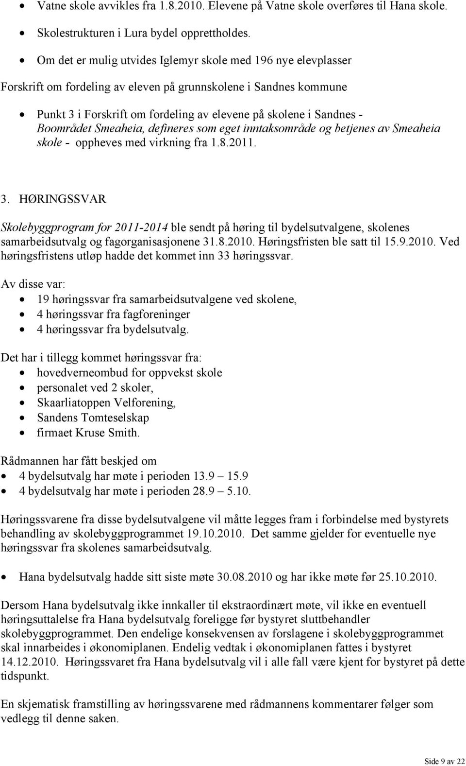 Boområdet Smeaheia, defineres som eget inntaksområde og betjenes av Smeaheia skole - oppheves med virkning fra 1.8.2011. 3.