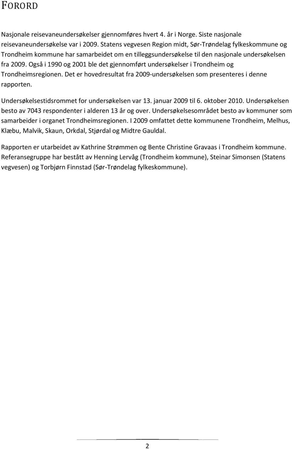 Også i 1990 og 2001 ble det gjennomført undersøkelser i Trondheim og Trondheimsregionen. Det er hovedresultat fra 2009-undersøkelsen som presenteres i denne rapporten.