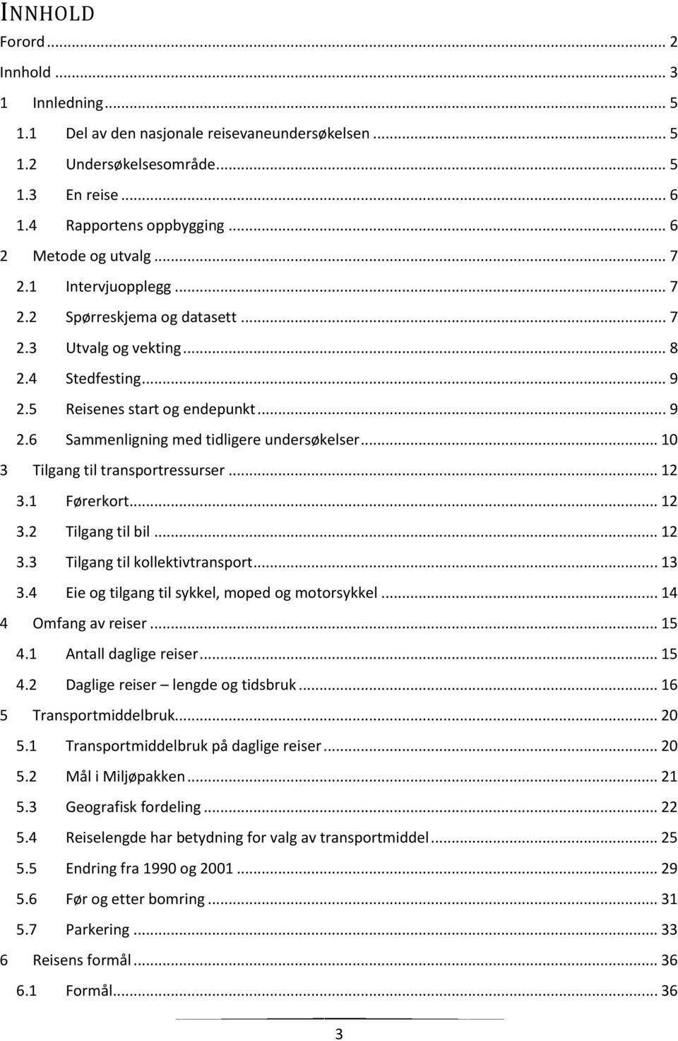 .. 10 3 Tilgang til transportressurser... 12 3.1 Førerkort... 12 3.2 Tilgang til bil... 12 3.3 Tilgang til kollektivtransport... 13 3.4 Eie og tilgang til sykkel, moped og motorsykkel.