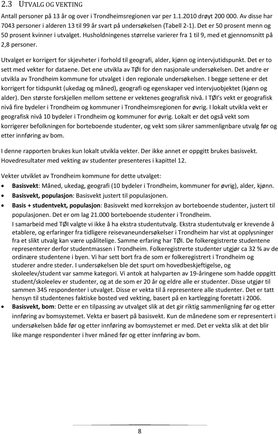 Utvalget er korrigert for skjevheter i forhold til geografi, alder, kjønn og intervjutidspunkt. Det er to sett med vekter for dataene. Det ene utvikla av TØI for den nasjonale undersøkelsen.