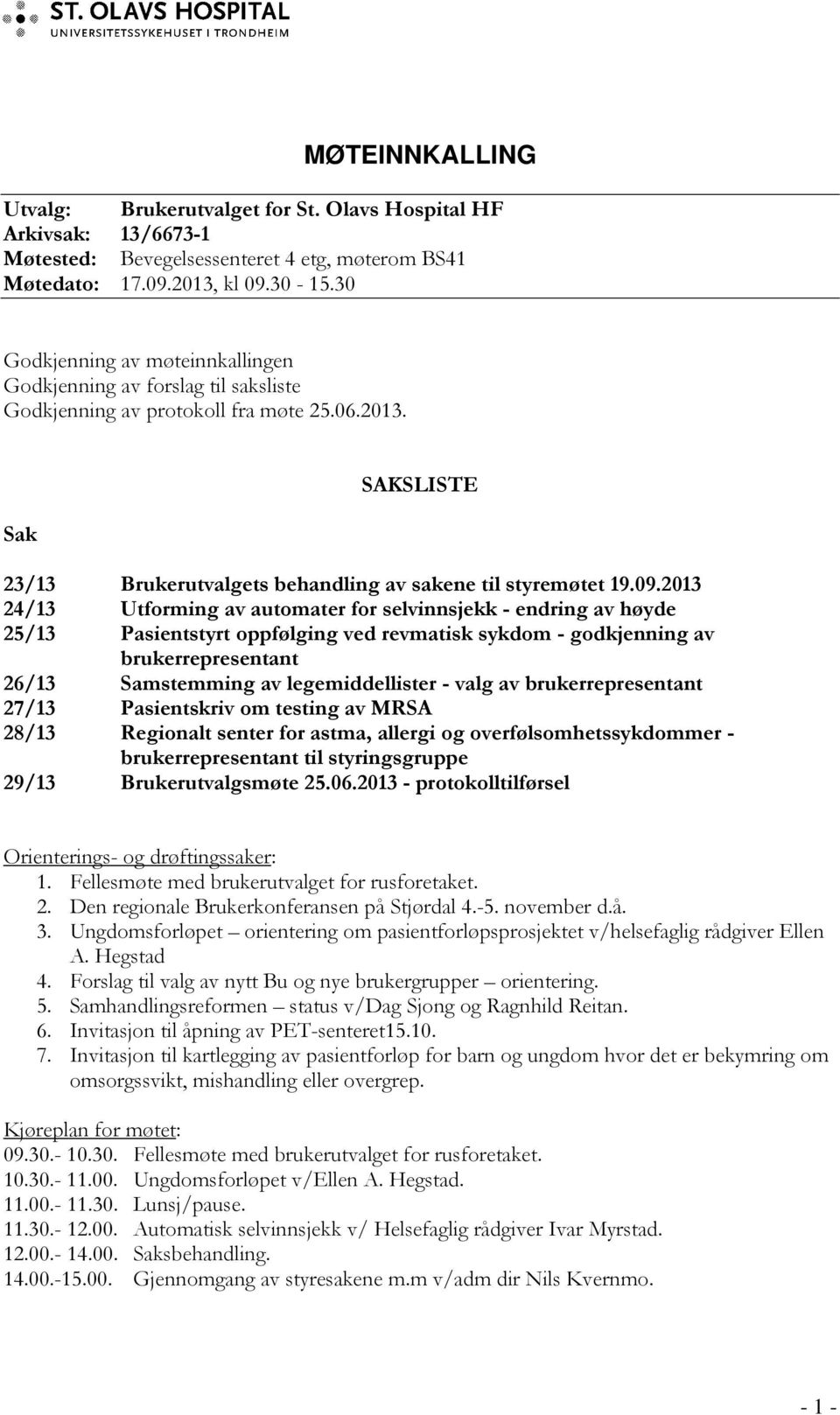 2013 24/13 Utforming av automater for selvinnsjekk - endring av høyde 25/13 Pasientstyrt oppfølging ved revmatisk sykdom - godkjenning av brukerrepresentant 26/13 Samstemming av legemiddellister -