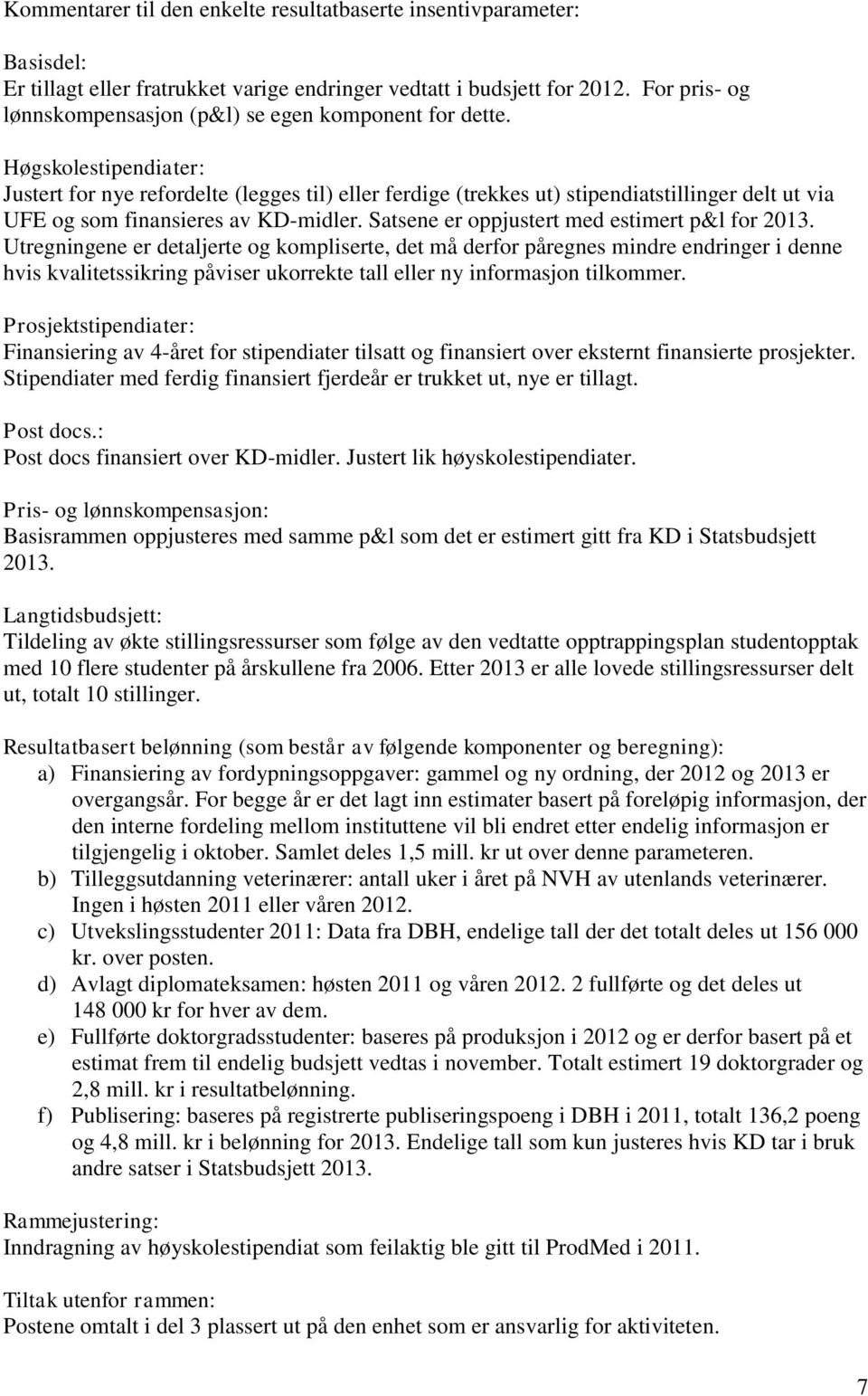 Høgskolestipendiater: Justert for nye refordelte (legges til) eller ferdige (trekkes ut) stipendiatstillinger delt ut via UFE og som finansieres av KD-midler.