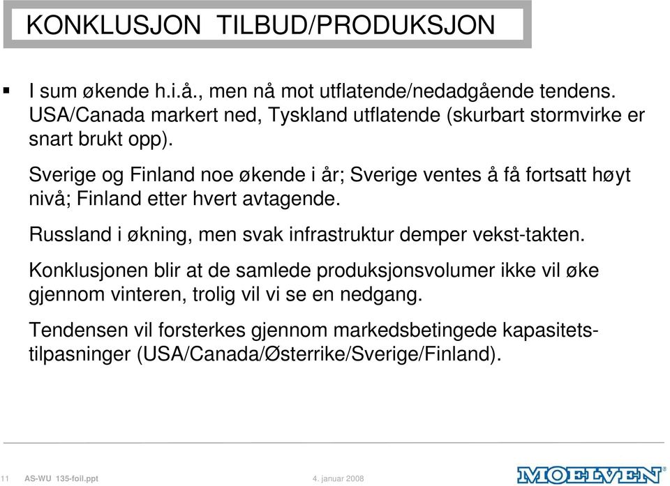 Sverige og Finland noe økende i år; Sverige ventes å få fortsatt høyt nivå; Finland etter hvert avtagende.