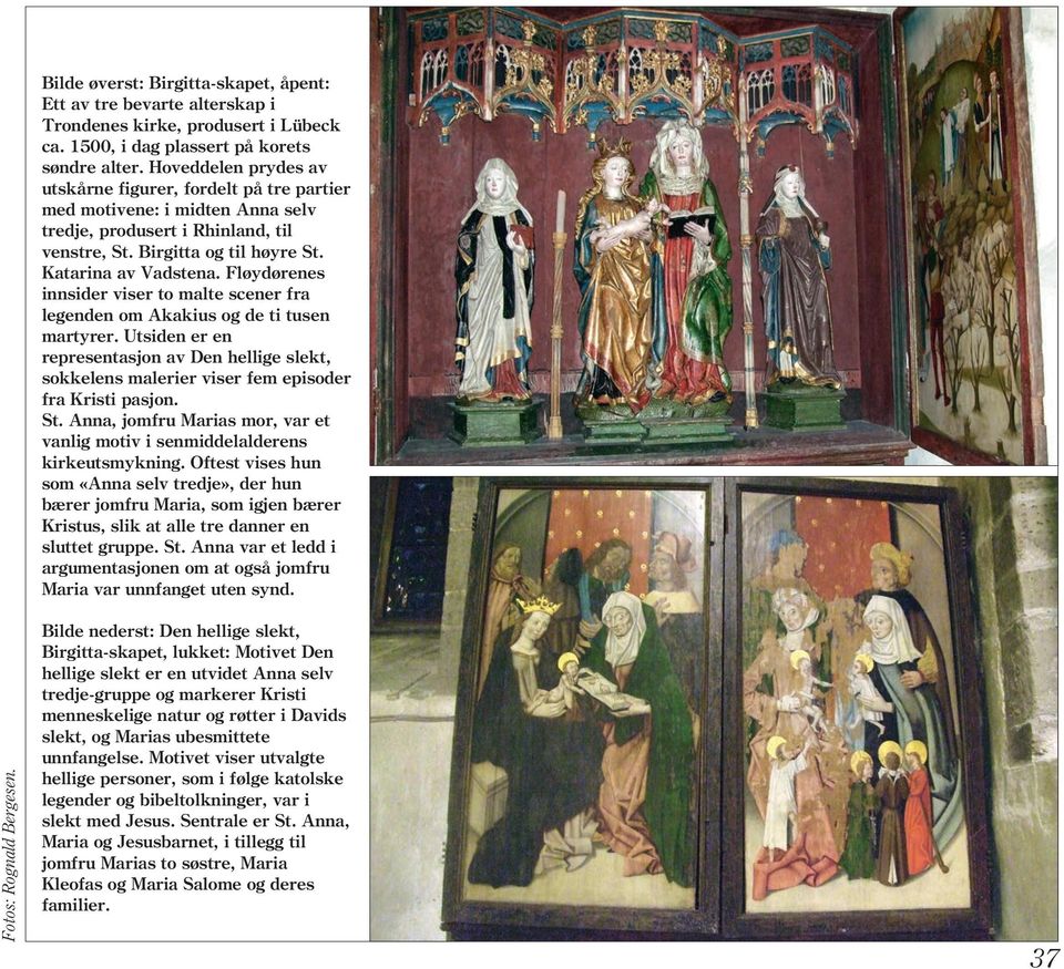 Fløydørenes innsider viser to malte scener fra legenden om Akakius og de ti tusen martyrer. Utsiden er en representasjon av Den hellige slekt, sokkelens malerier viser fem episoder fra Kristi pasjon.