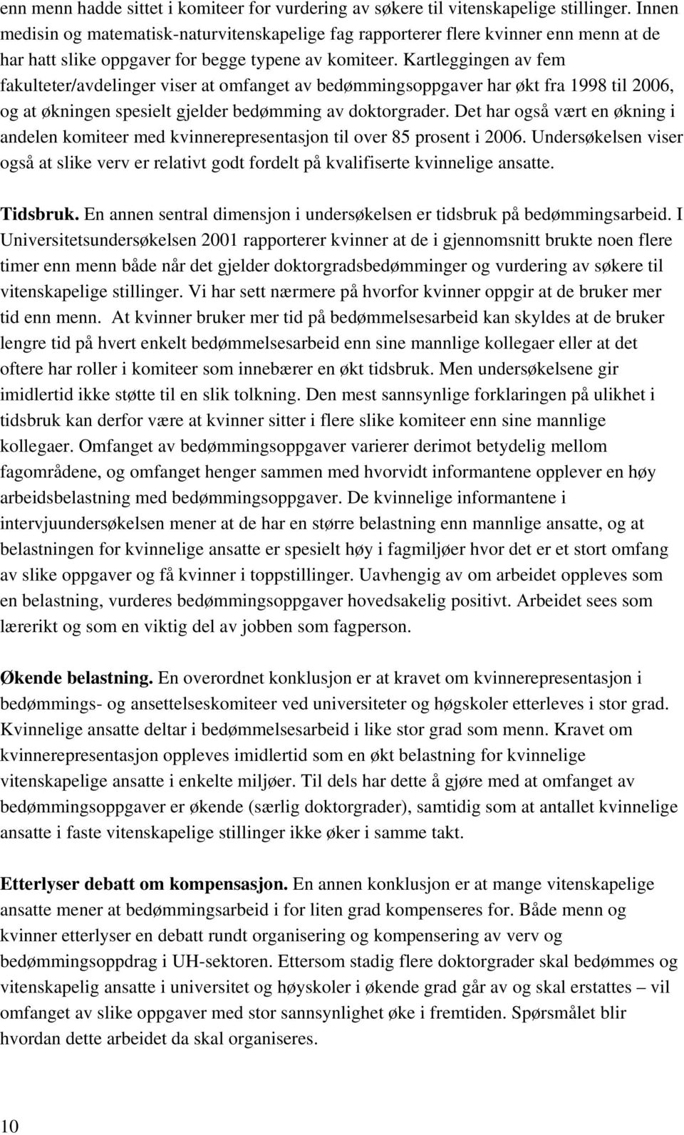 Kartleggingen av fem fakulteter/avdelinger viser at omfanget av bedømmingsoppgaver har økt fra 1998 til 2006, og at økningen spesielt gjelder bedømming av doktorgrader.