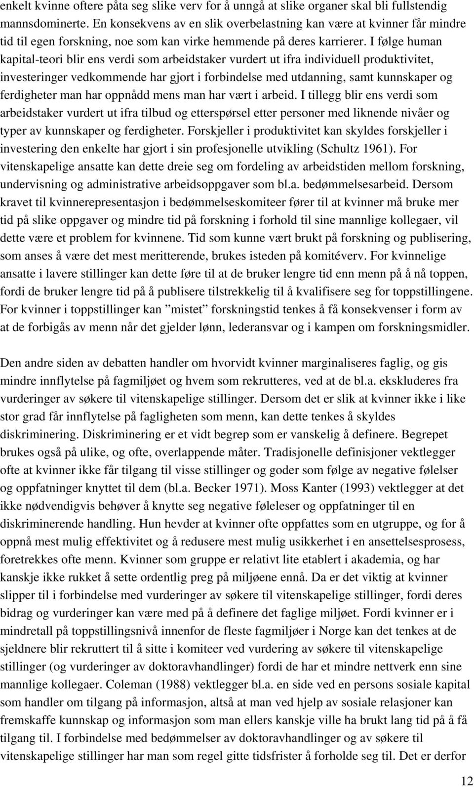 I følge human kapital-teori blir ens verdi som arbeidstaker vurdert ut ifra individuell produktivitet, investeringer vedkommende har gjort i forbindelse med utdanning, samt kunnskaper og ferdigheter