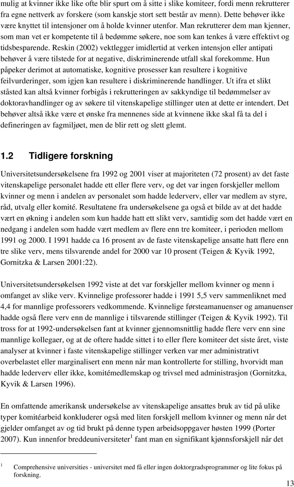 Man rekrutterer dem man kjenner, som man vet er kompetente til å bedømme søkere, noe som kan tenkes å være effektivt og tidsbesparende.