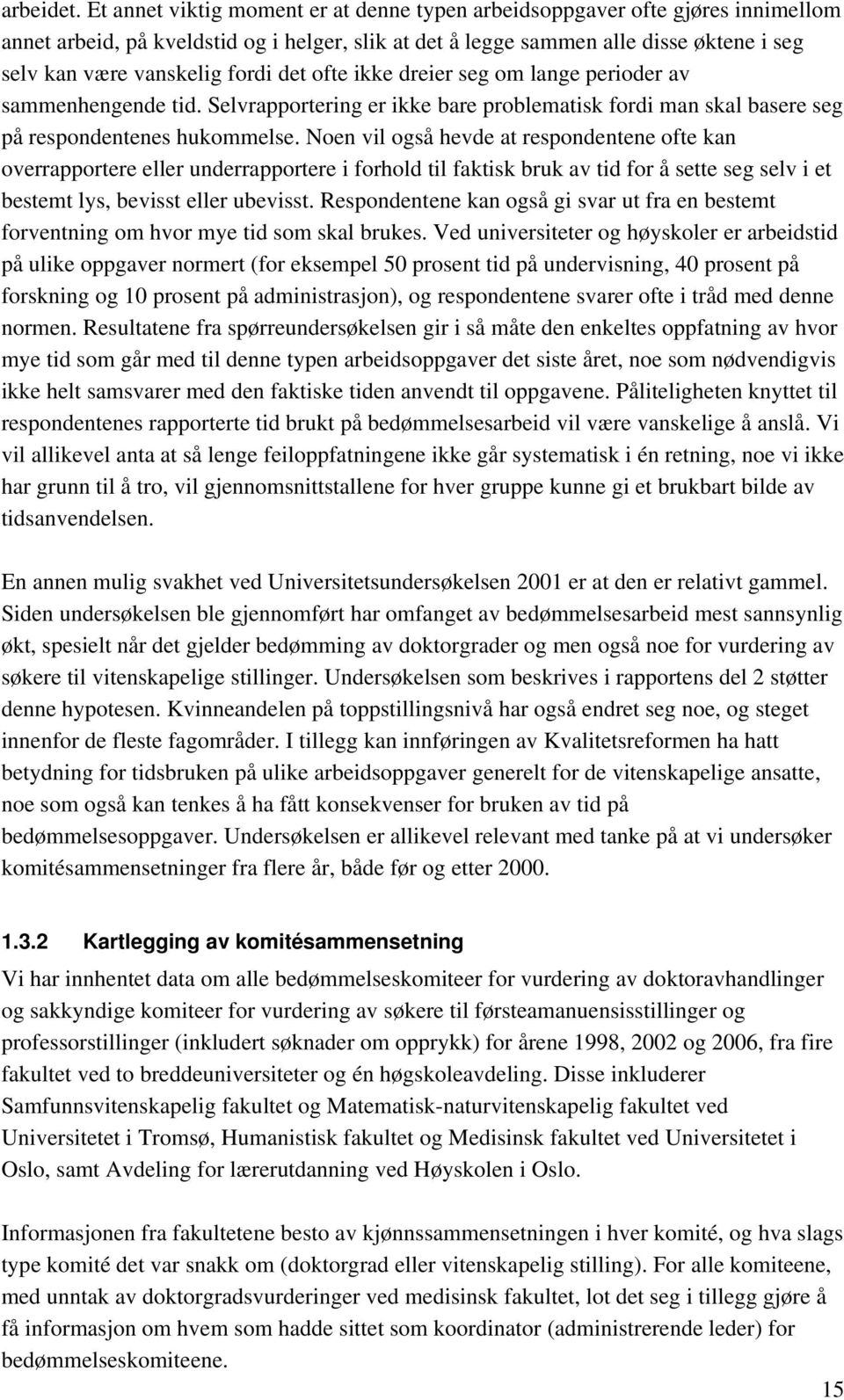 fordi det ofte ikke dreier seg om lange perioder av sammenhengende tid. Selvrapportering er ikke bare problematisk fordi man skal basere seg på respondentenes hukommelse.