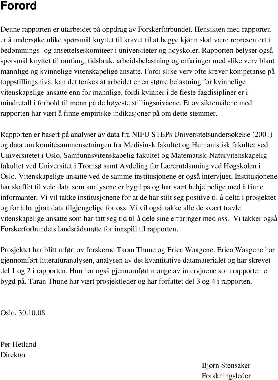 Rapporten belyser også spørsmål knyttet til omfang, tidsbruk, arbeidsbelastning og erfaringer med slike verv blant mannlige og kvinnelige vitenskapelige ansatte.