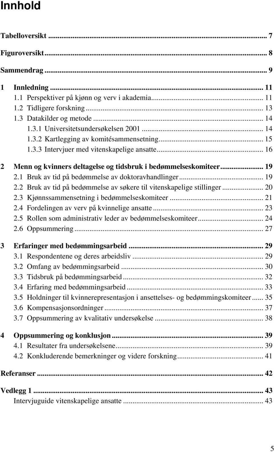 1 Bruk av tid på bedømmelse av doktoravhandlinger... 19 2.2 Bruk av tid på bedømmelse av søkere til vitenskapelige stillinger... 20 2.3 Kjønnssammensetning i bedømmelseskomiteer... 21 2.