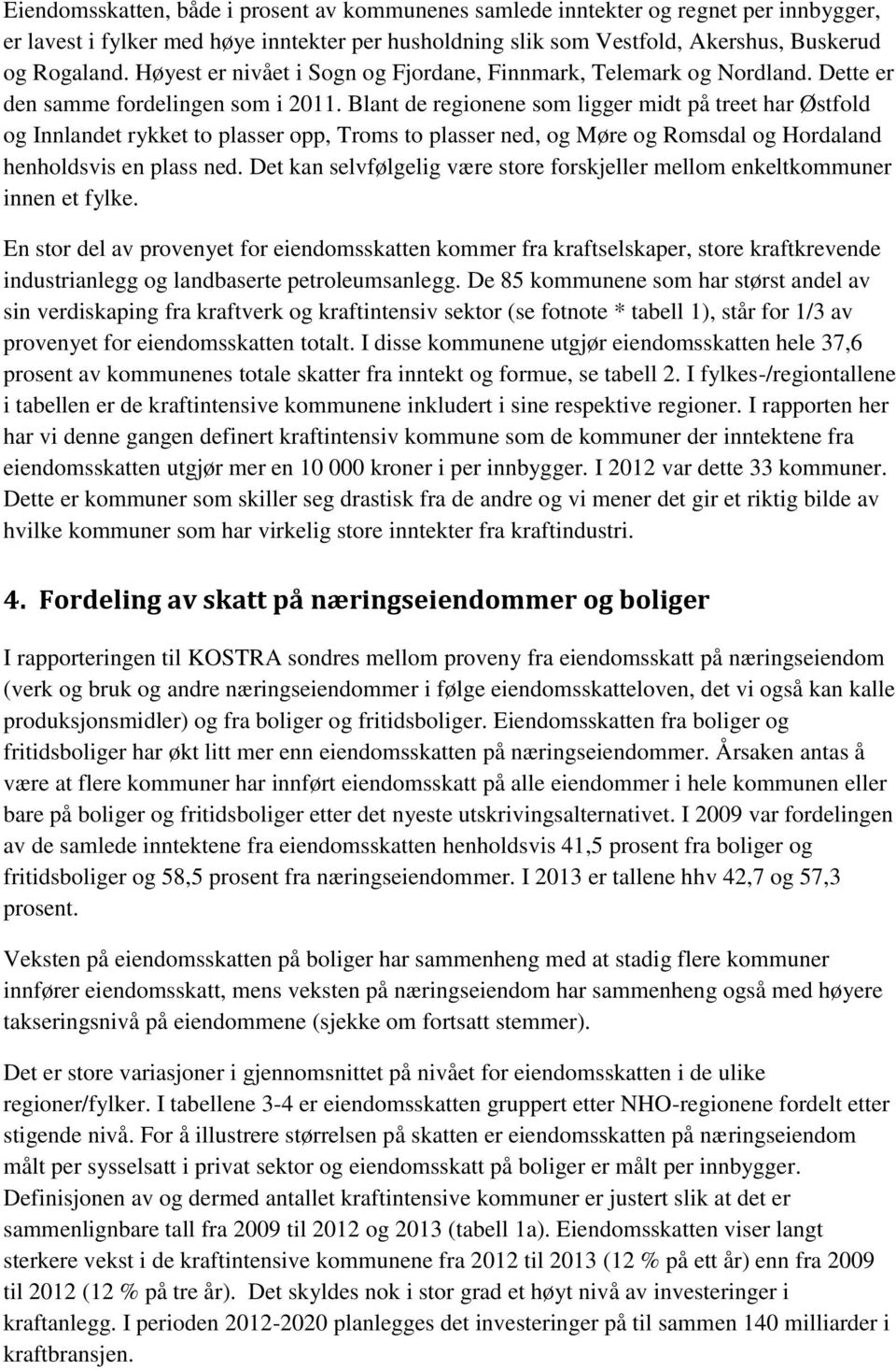 Blant de regionene som ligger midt på treet har Østfold og Innlandet rykket to plasser opp, Troms to plasser ned, og Møre og Romsdal og Hordaland henholdsvis en plass ned.