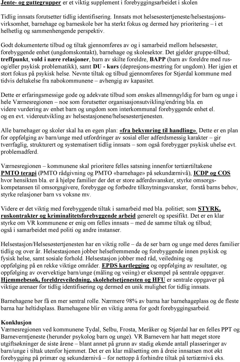 Godt dokumenterte tilbud og tiltak gjennomføres av og i samarbeid mellom helsesøster, forebyggende enhet (ungdomskontakt), barnehage og skolesektor.