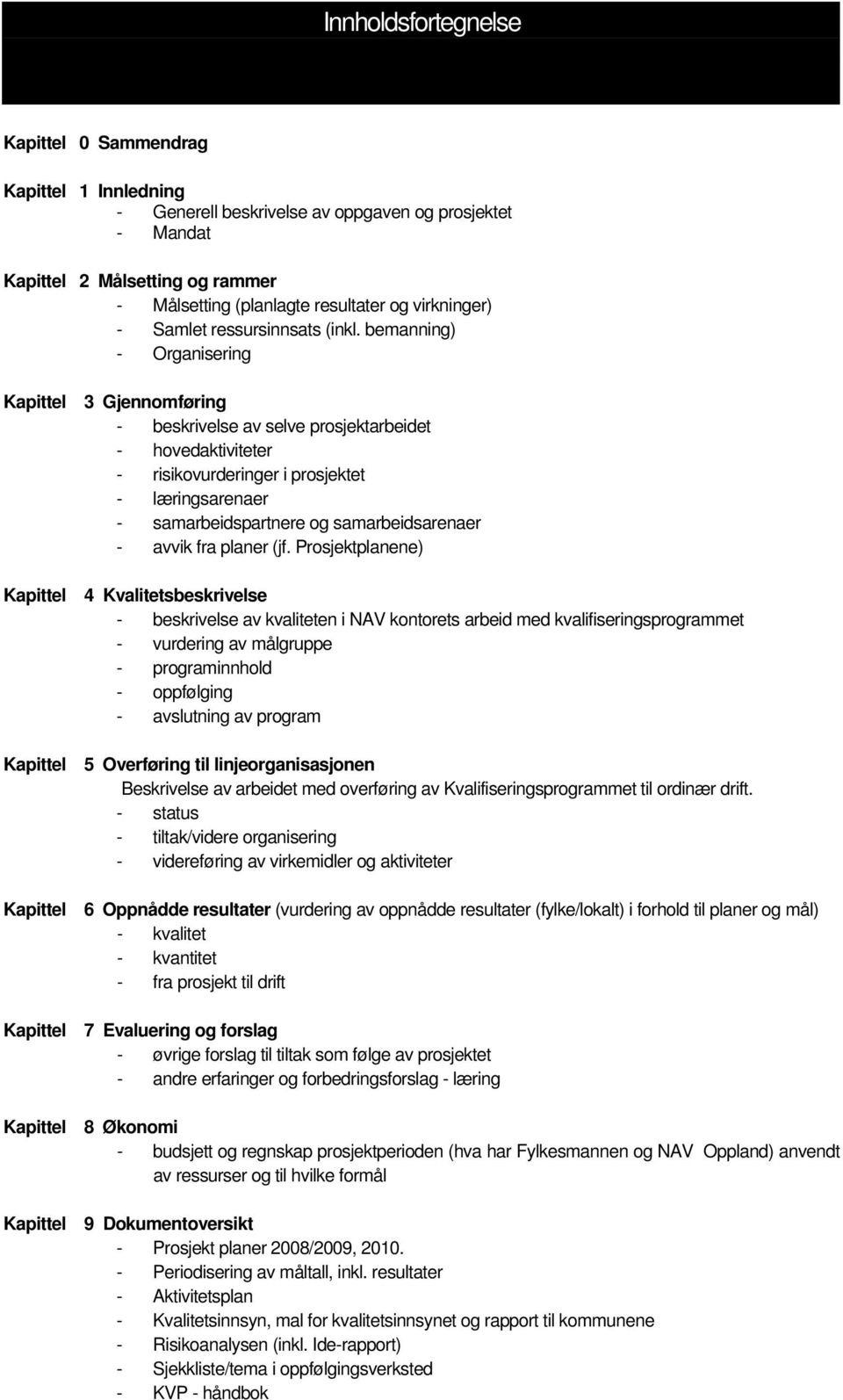 bemanning) - Organisering Kapittel 3 Gjennmføring - beskrivelse av selve prsjektarbeidet - hvedaktiviteter - risikvurderinger i prsjektet - læringsarenaer - samarbeidspartnere g samarbeidsarenaer -