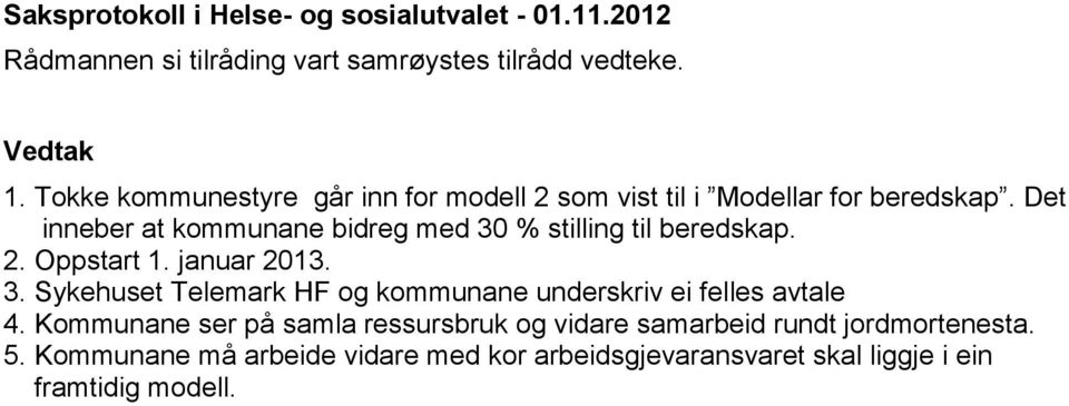 Det inneber at kommunane bidreg med 30 % stilling til beredskap. 2. Oppstart 1. januar 2013. 3. Sykehuset Telemark HF og kommunane underskriv ei felles avtale 4.
