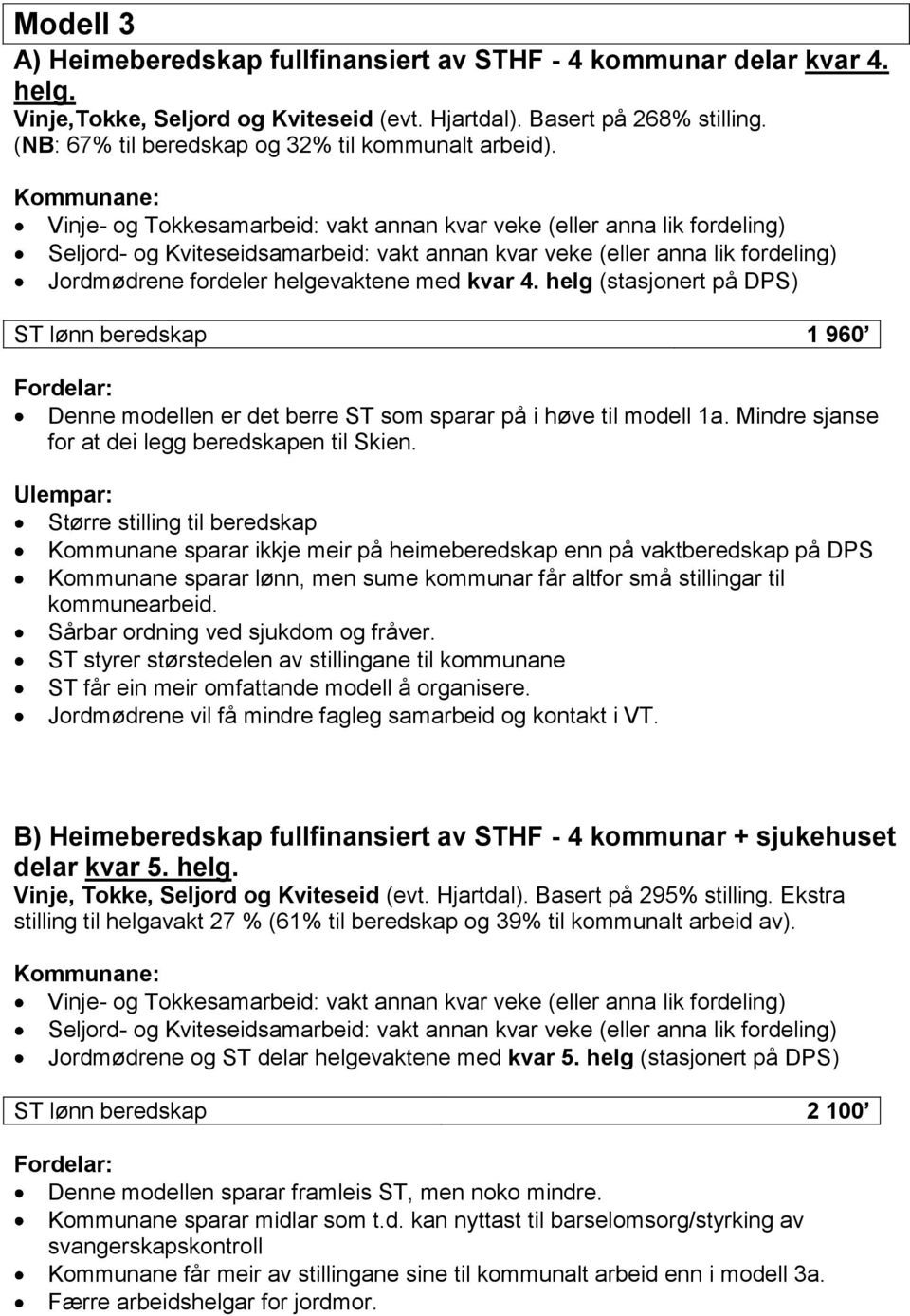 Kommunane: Vinje- og Tokkesamarbeid: vakt annan kvar veke (eller anna lik fordeling) Seljord- og Kviteseidsamarbeid: vakt annan kvar veke (eller anna lik fordeling) Jordmødrene fordeler helgevaktene