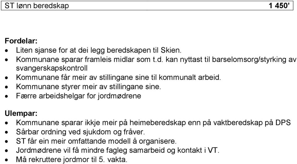 Færre arbeidshelgar for jordmødrene Ulempar: Kommunane sparar ikkje meir på heimeberedskap enn på vaktberedskap på DPS Sårbar ordning ved sjukdom og