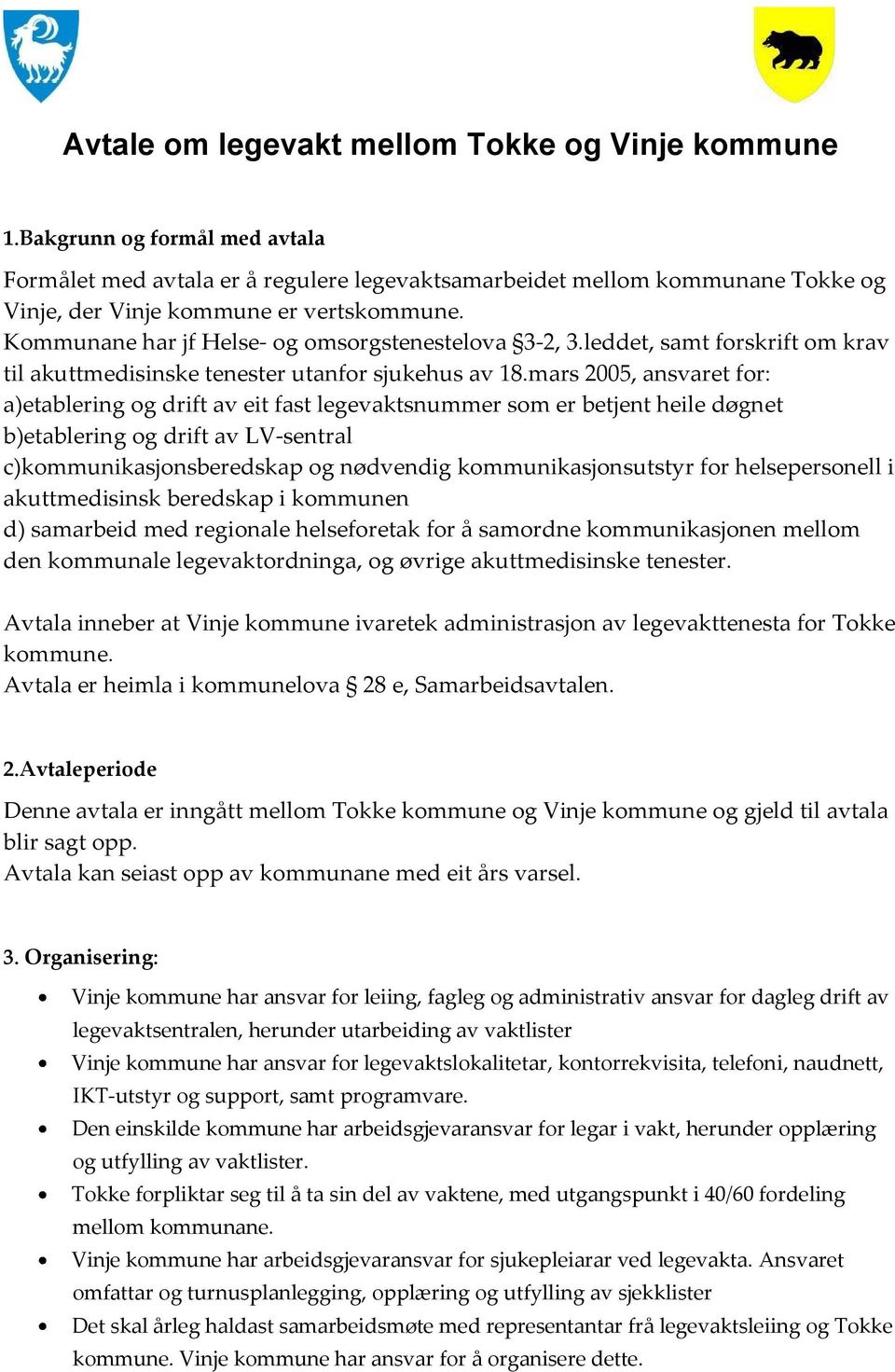 Kommunane har jf Helse- og omsorgstenestelova 3-2, 3.leddet, samt forskrift om krav til akuttmedisinske tenester utanfor sjukehus av 18.