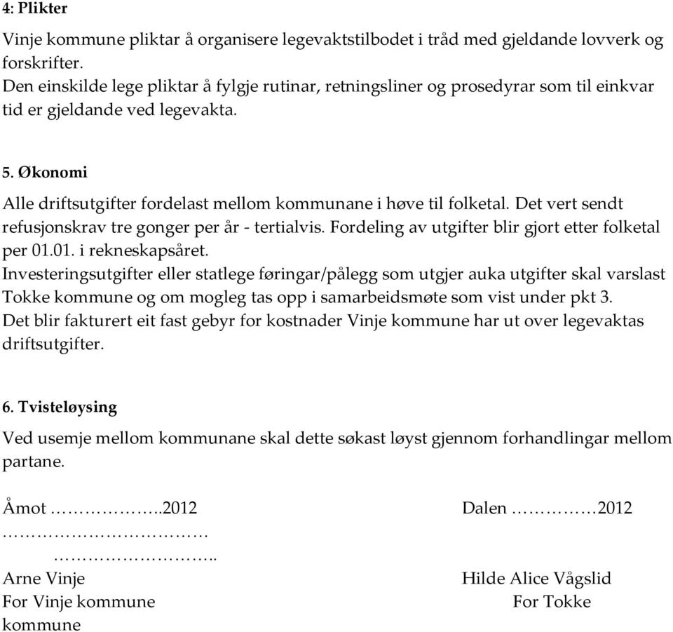 Det vert sendt refusjonskrav tre gonger per år - tertialvis. Fordeling av utgifter blir gjort etter folketal per 01.01. i rekneskapsåret.