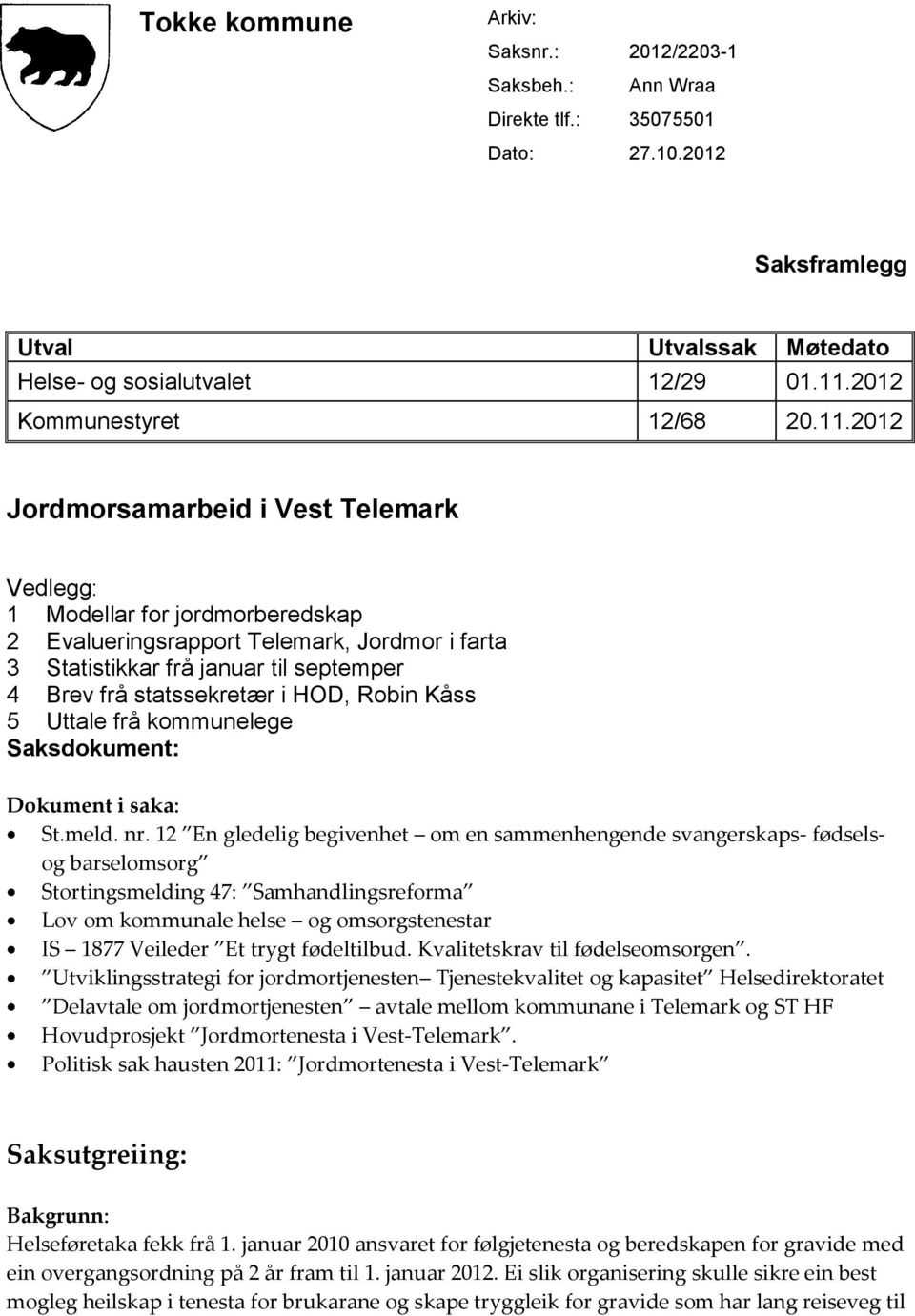 2012 Jordmorsamarbeid i Vest Telemark Vedlegg: 1 Modellar for jordmorberedskap 2 Evalueringsrapport Telemark, Jordmor i farta 3 Statistikkar frå januar til septemper 4 Brev frå statssekretær i HOD,