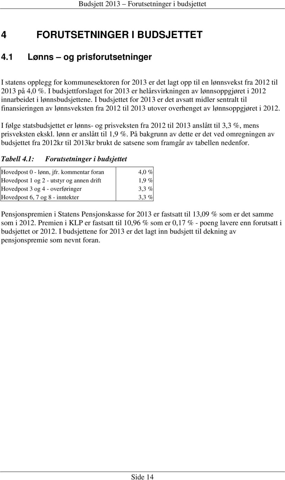 I budsjettforslaget for 2013 er helårsvirkningen av lønnsoppgjøret i 2012 innarbeidet i lønnsbudsjettene.