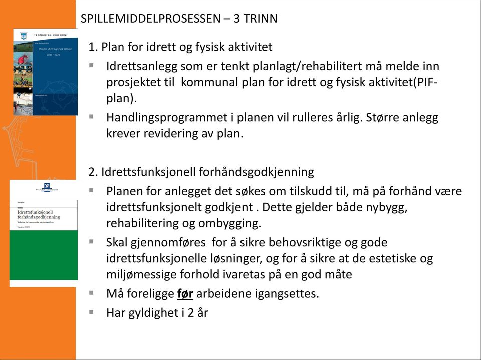 Handlingsprogrammet i planen vil rulleres årlig. Større anlegg krever revidering av plan. 2.